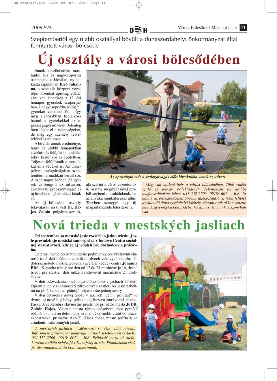 bölcsődében Ennek köszönhetően mostantól kis és nagycsoportra oszthatják a kicsiket, nyilatkozta lapunknak Bíró Johanna, a szociális központ vezetője.