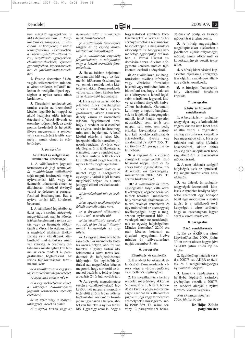 üzemanyagtöltő-állomásokon, elszállásoló egységekben, élelmiszerüzletekben, éjszakai gyorsbüfékben, hipermarketekben és játékautomata-termekben. 2.