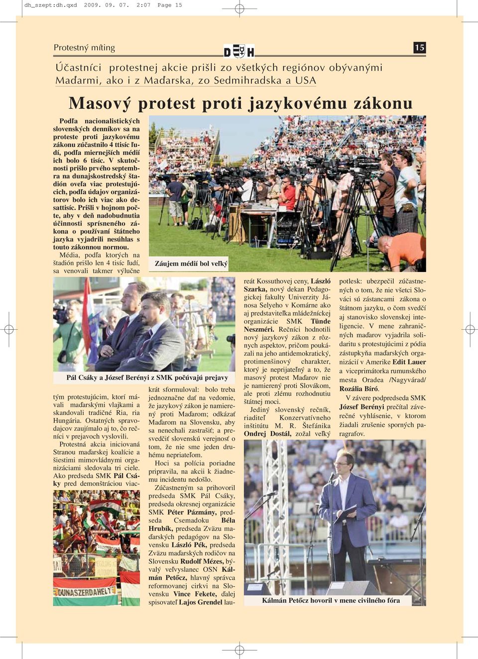 nacionalistických slovenských denníkov sa na proteste proti jazykovému zákonu zúčastnilo 4 ttisíc ľudí, podľa miernejších médií ich bolo 6 tisíc.