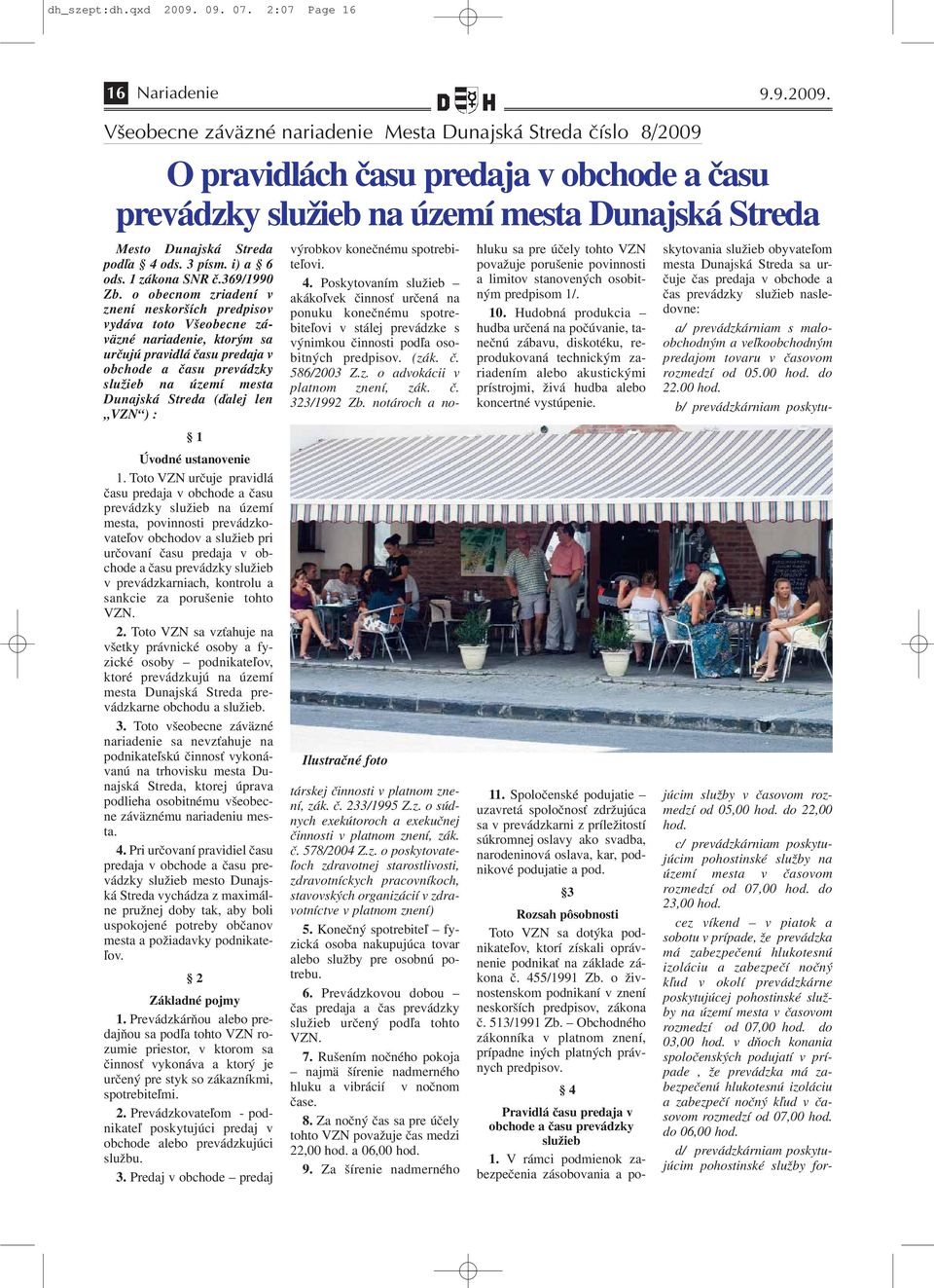 Všeobecne záväzné nariadenie Mesta Dunajská Streda číslo 8/2009 O pravidlách času predaja v obchode a času prevádzky služieb na území mesta Dunajská Streda Mesto Dunajská Streda podľa 4 ods. 3 písm.