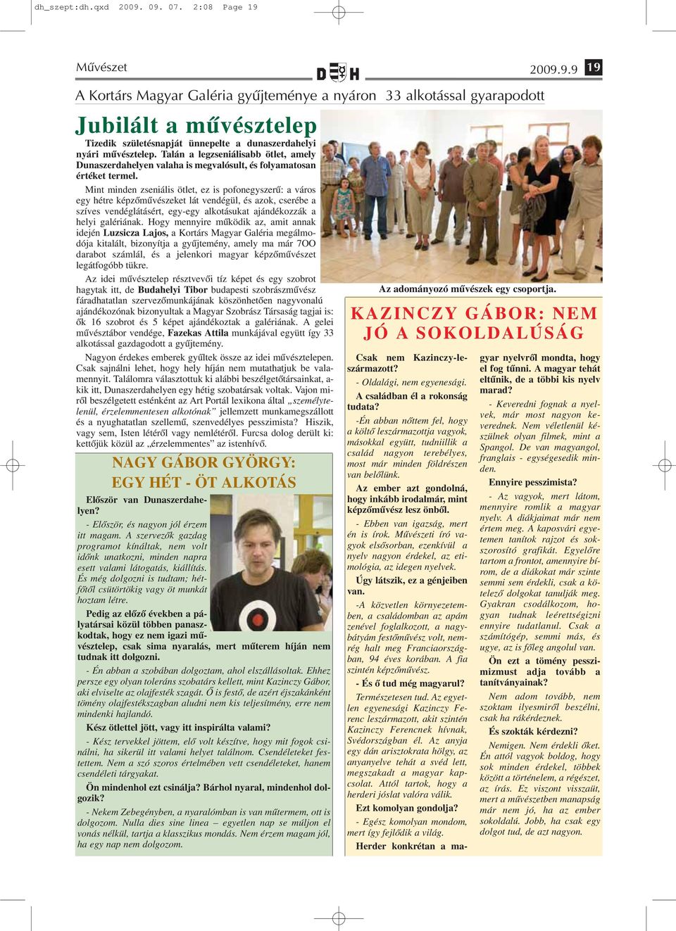 Mint minden zseniális ötlet, ez is pofonegyszerű: a város egy hétre képzőművészeket lát vendégül, és azok, cserébe a szíves vendéglátásért, egy-egy alkotásukat ajándékozzák a helyi galériának.