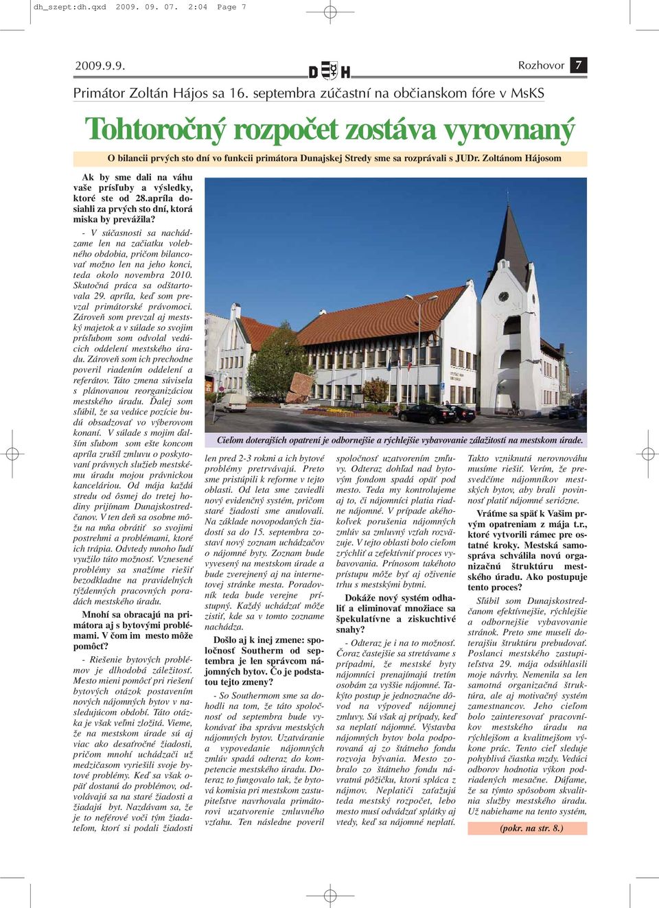 Zoltánom Hájosom Ak by sme dali na váhu vaše prísľuby a výsledky, ktoré ste od 28.apríla dosiahli za prvých sto dní, ktorá miska by prevážila?