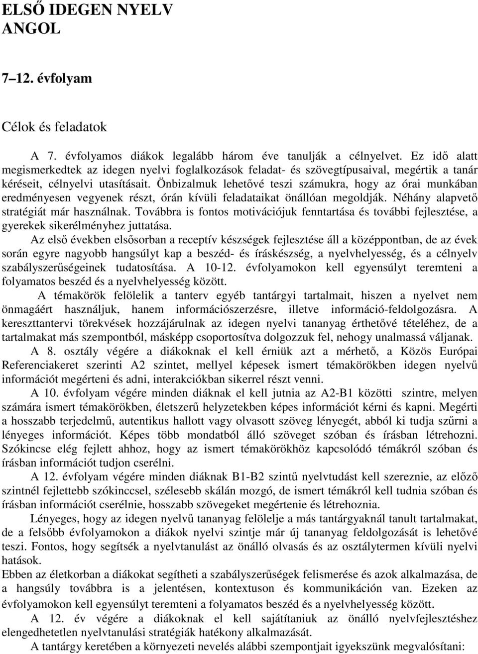 Önbizalmuk lehetővé teszi számukra, hogy az órai munkában eredményesen vegyenek részt, órán kívüli feladataikat önállóan megoldják. Néhány alapvető stratégiát már használnak.