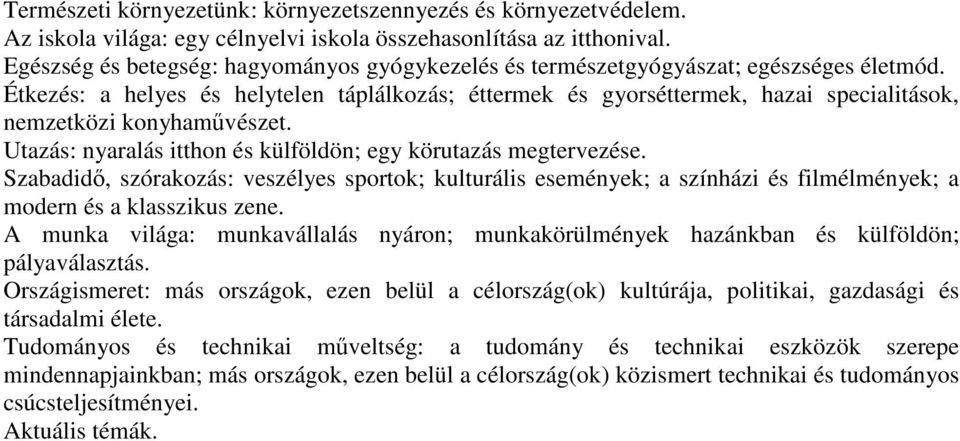 Étkezés: a helyes és helytelen táplálkozás; éttermek és gyorséttermek, hazai specialitások, nemzetközi konyhaművészet. Utazás: nyaralás itthon és külföldön; egy körutazás megtervezése.