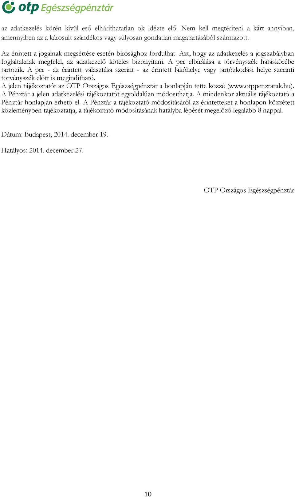 A per elbírálása a törvényszék hatáskörébe tartozik. A per - az érintett választása szerint - az érintett lakóhelye vagy tartózkodási helye szerinti törvényszék előtt is megindítható.