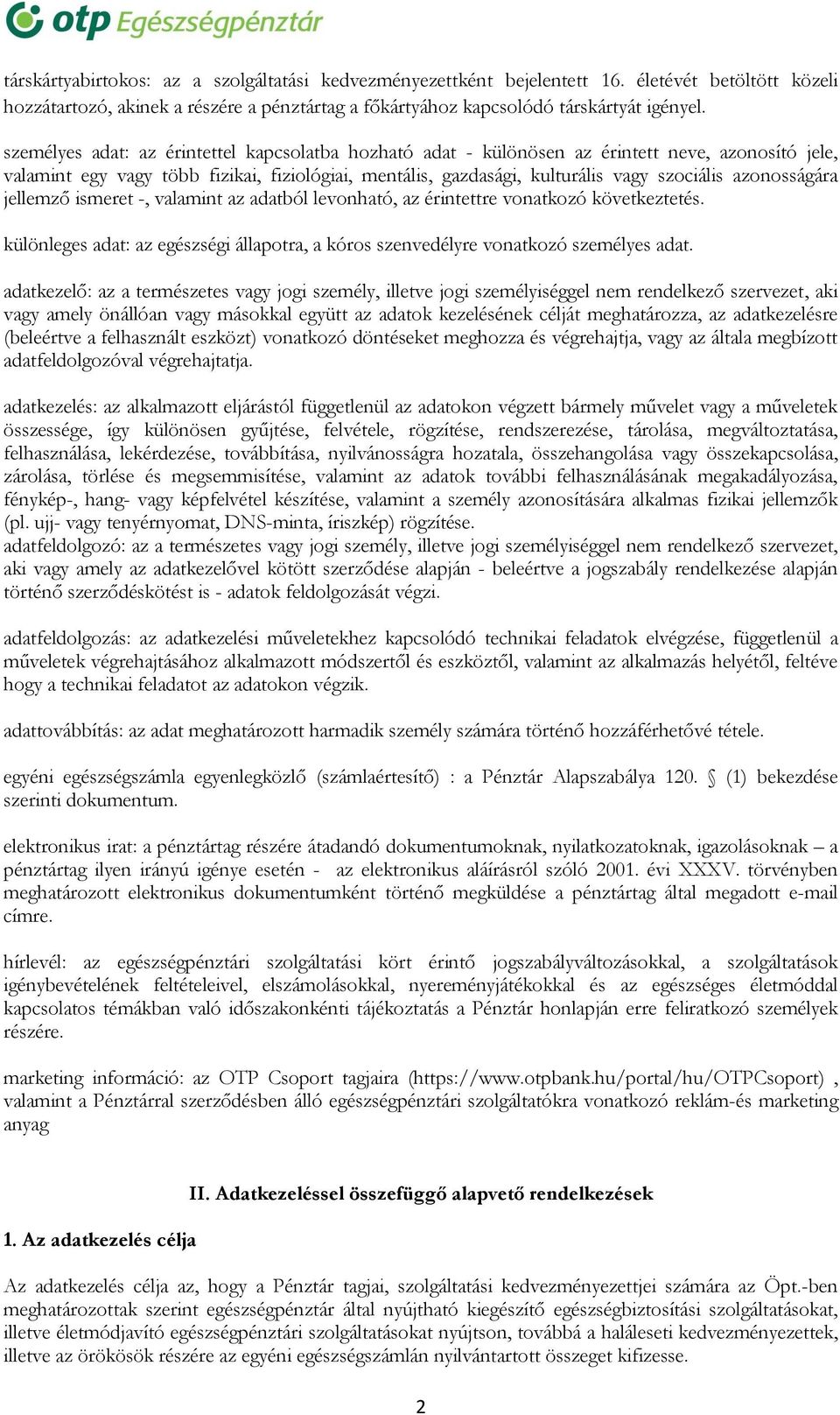 azonosságára jellemző ismeret -, valamint az adatból levonható, az érintettre vonatkozó következtetés. különleges adat: az egészségi állapotra, a kóros szenvedélyre vonatkozó személyes adat.