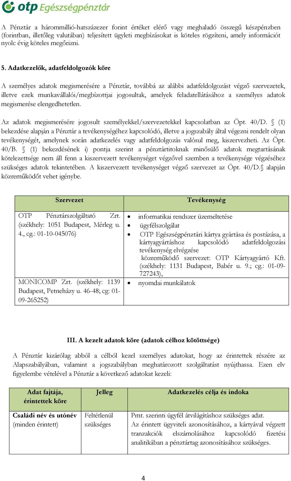 Adatkezelők, adatfeldolgozók köre A személyes adatok megismerésére a Pénztár, továbbá az alábbi adatfeldolgozást végző szervezetek, illetve ezek munkavállalói/megbízottjai jogosultak, amelyek