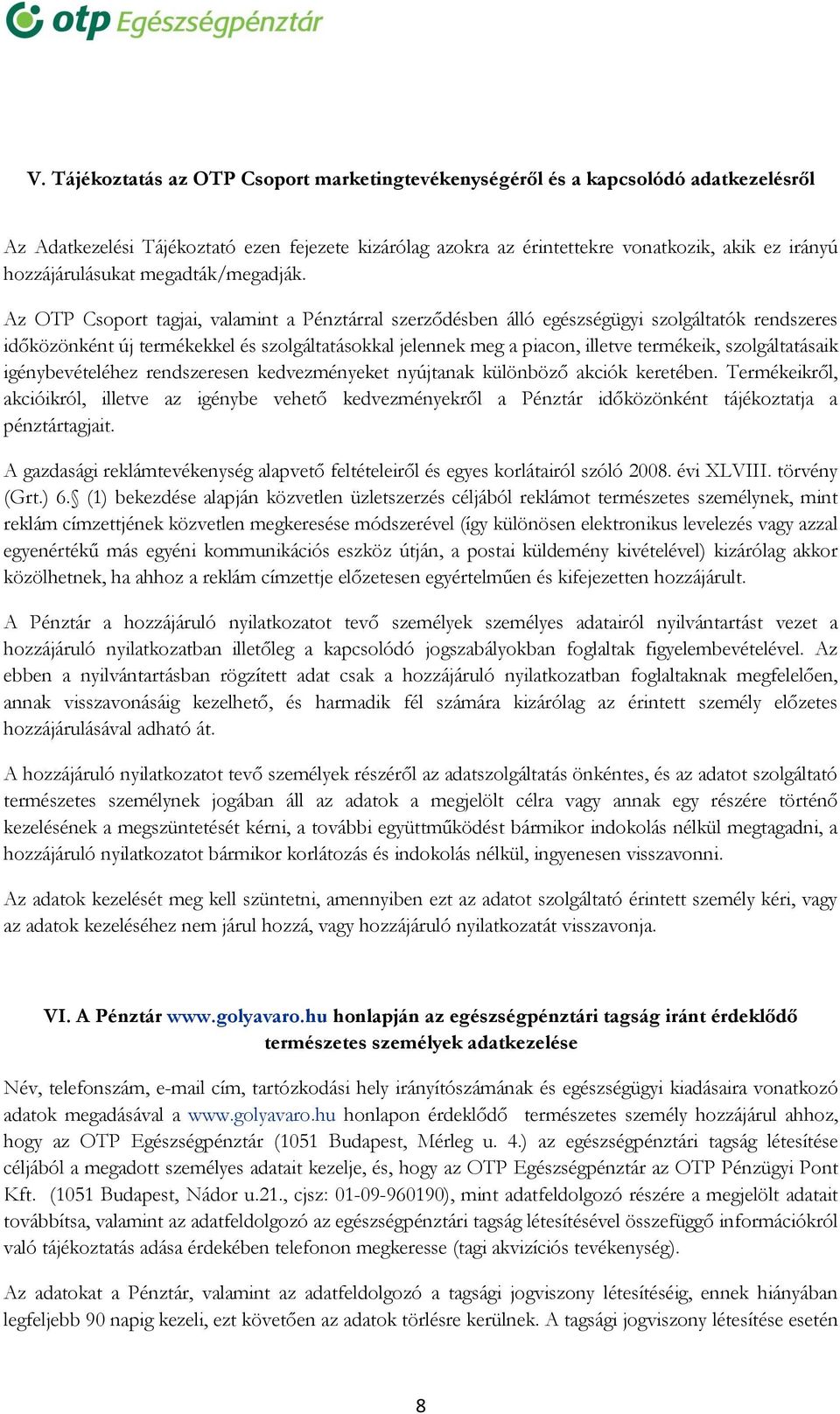 Az OTP Csoport tagjai, valamint a Pénztárral szerződésben álló egészségügyi szolgáltatók rendszeres időközönként új termékekkel és szolgáltatásokkal jelennek meg a piacon, illetve termékeik,