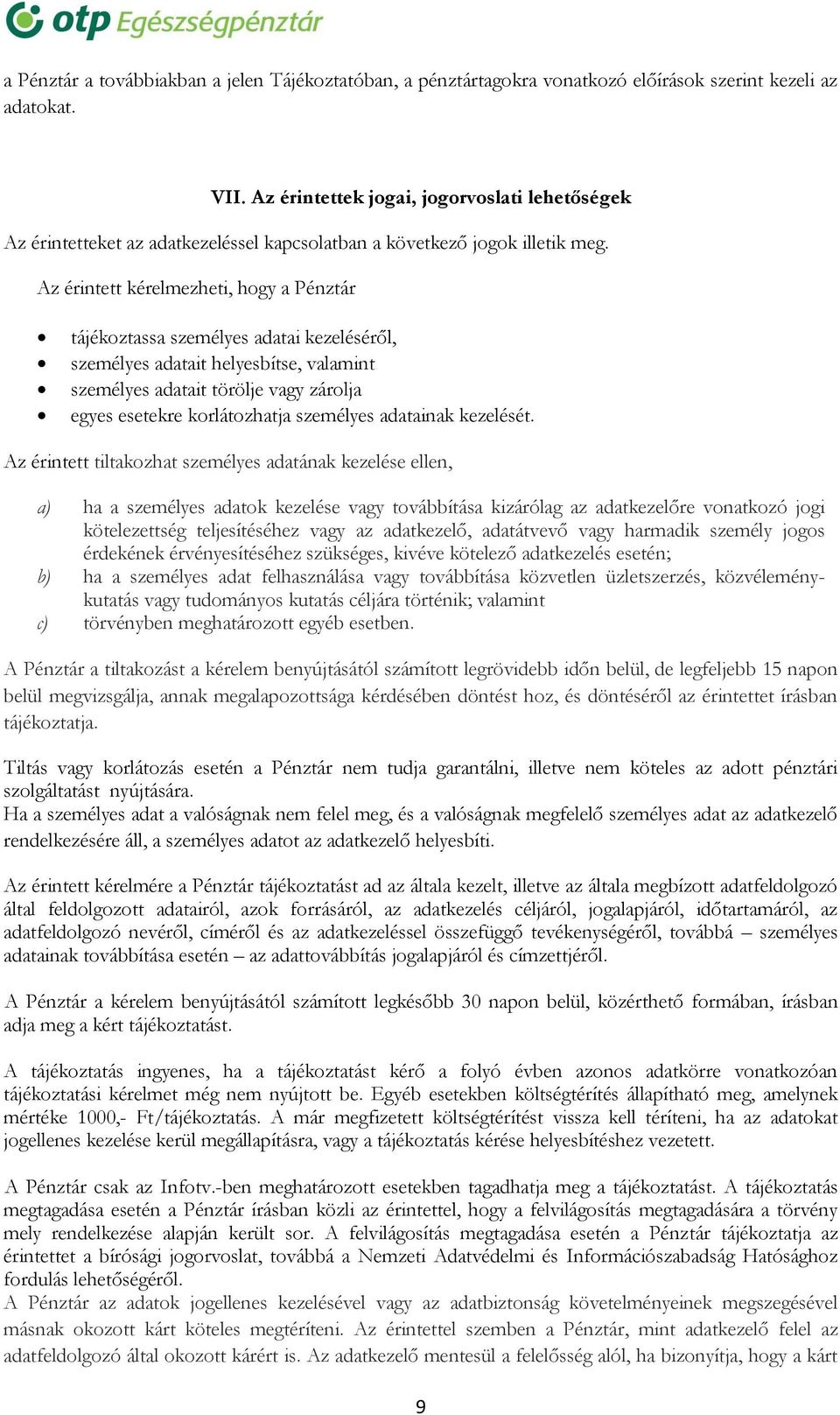 Az érintett kérelmezheti, hogy a Pénztár tájékoztassa személyes adatai kezeléséről, személyes adatait helyesbítse, valamint személyes adatait törölje vagy zárolja egyes esetekre korlátozhatja