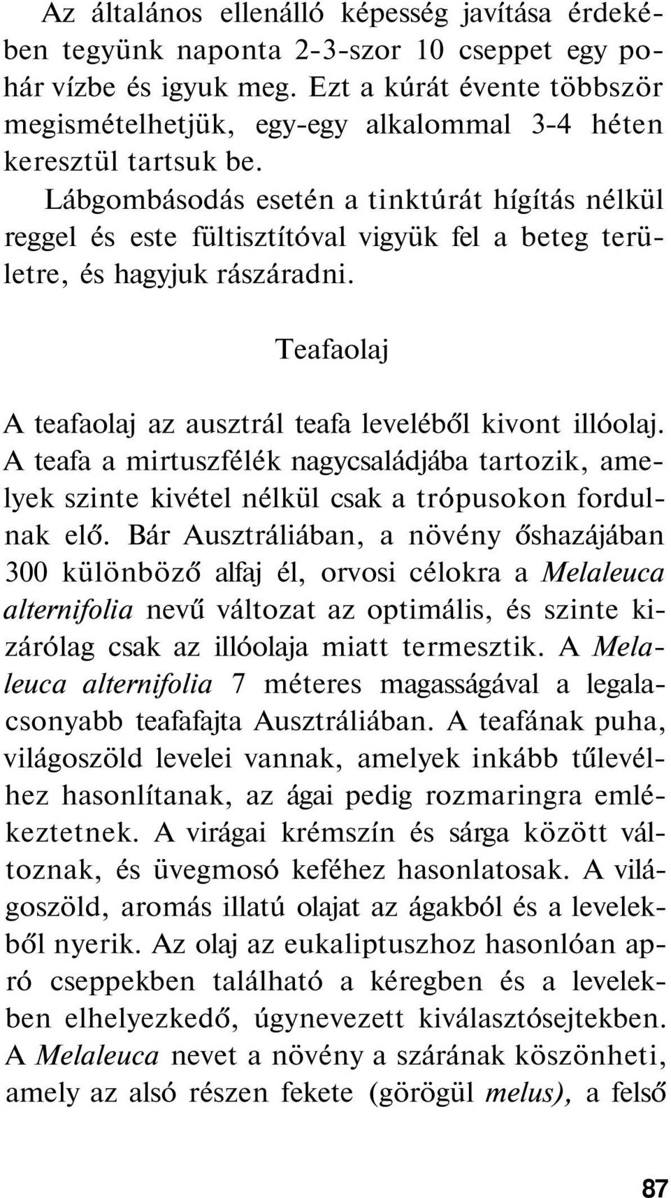 Lábgombásodás esetén a tinktúrát hígítás nélkül reggel és este fültisztítóval vigyük fel a beteg területre, és hagyjuk rászáradni. Teafaolaj A teafaolaj az ausztrál teafa leveléből kivont illóolaj.
