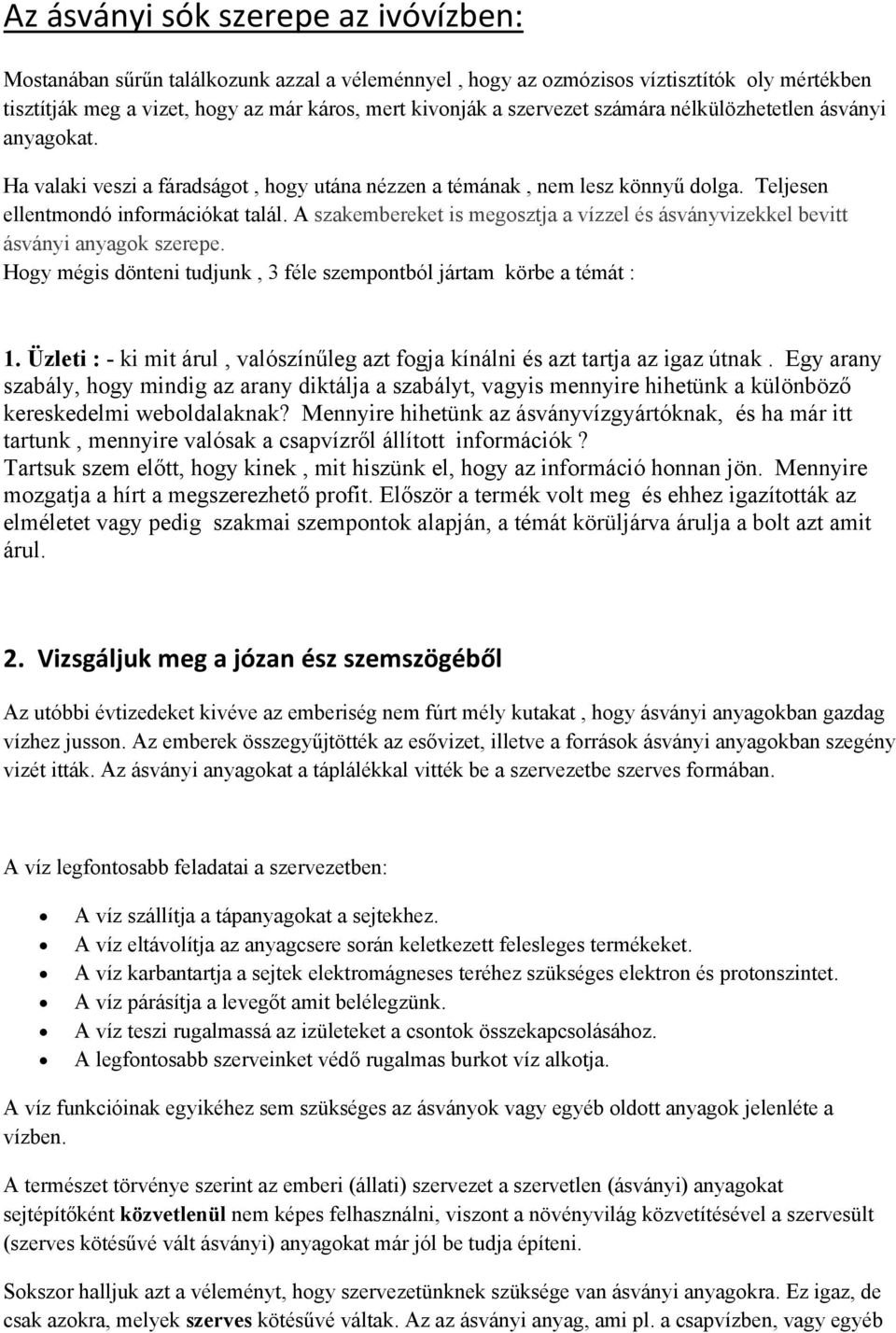 A szakembereket is megosztja a vízzel és ásványvizekkel bevitt ásványi anyagok szerepe. Hogy mégis dönteni tudjunk, 3 féle szempontból jártam körbe a témát : 1.