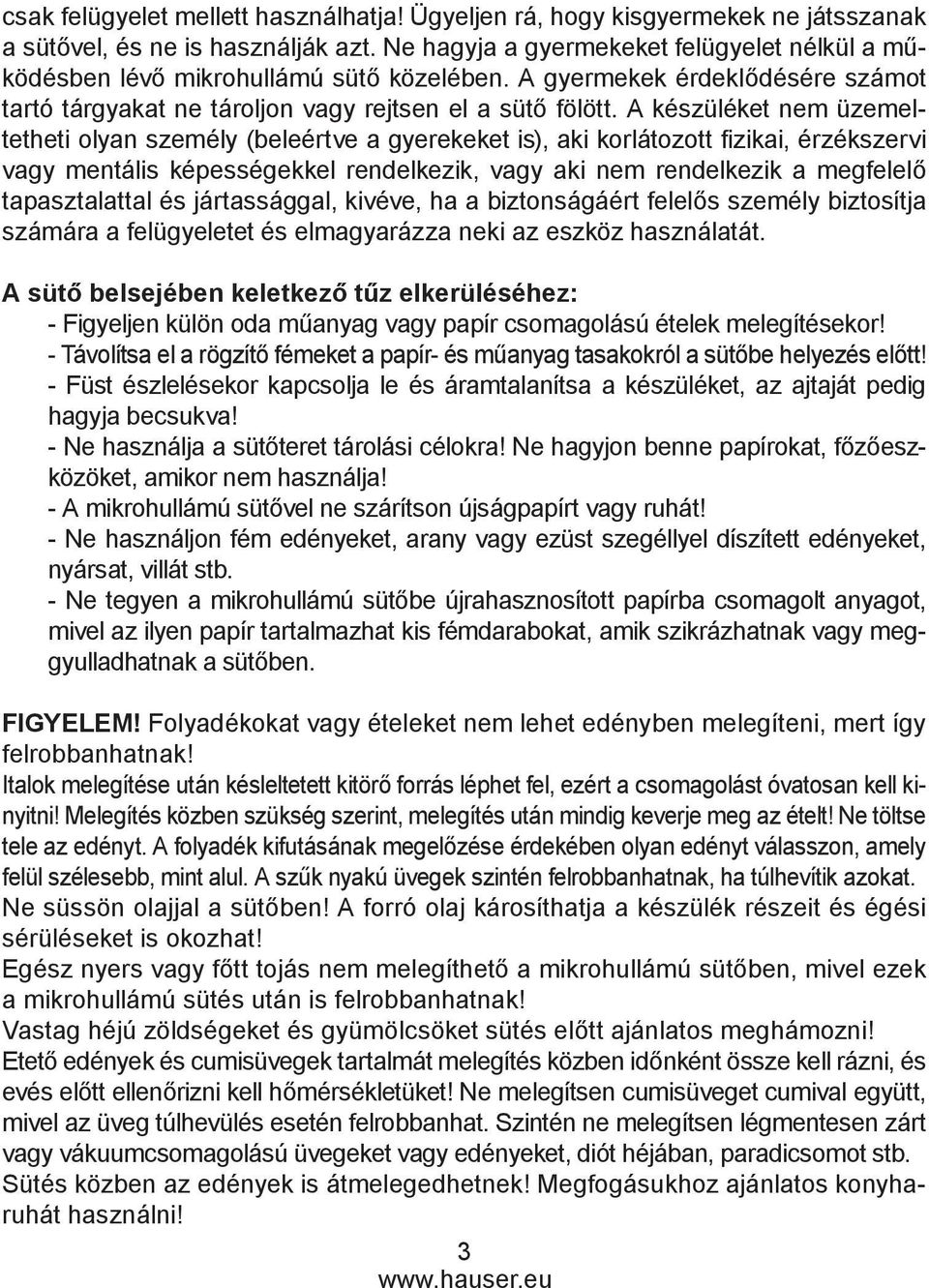 A készüléket nem üzemeltetheti olyan személy (beleértve a gyerekeket is), aki korlátozott fizikai, érzékszervi vagy mentális képességekkel rendelkezik, vagy aki nem rendelkezik a megfelelő