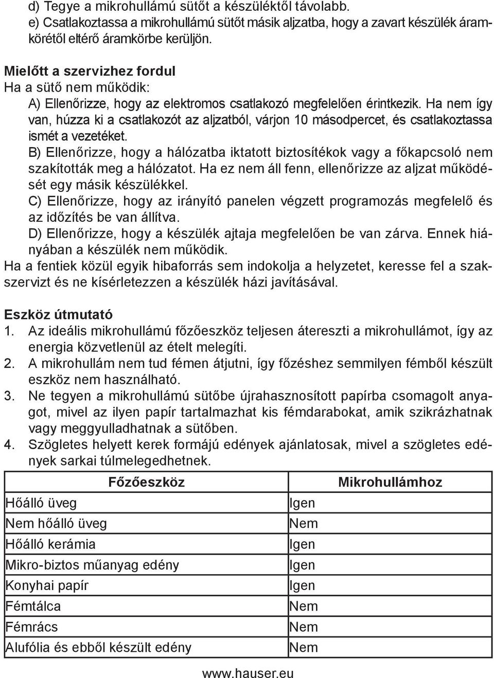 Ha nem így van, húzza ki a csatlakozót az aljzatból, várjon 10 másodpercet, és csatlakoztassa ismét a vezetéket.