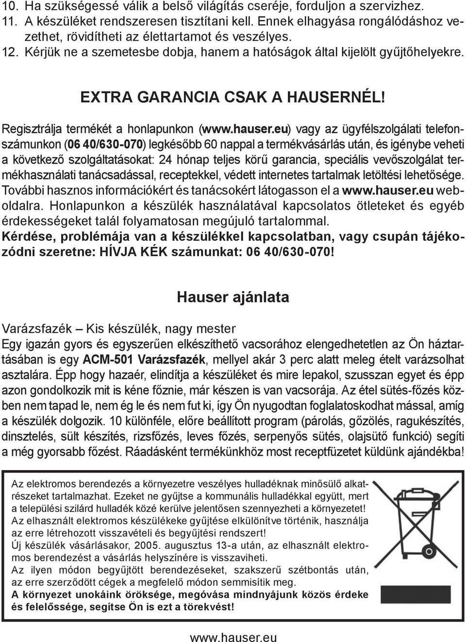 Regisztrálja termékét a honlapunkon () vagy az ügyfélszolgálati telefonszámunkon (06 40/630-070) legkésőbb 60 nappal a termékvásárlás után, és igénybe veheti a következő szolgáltatásokat: 24 hónap