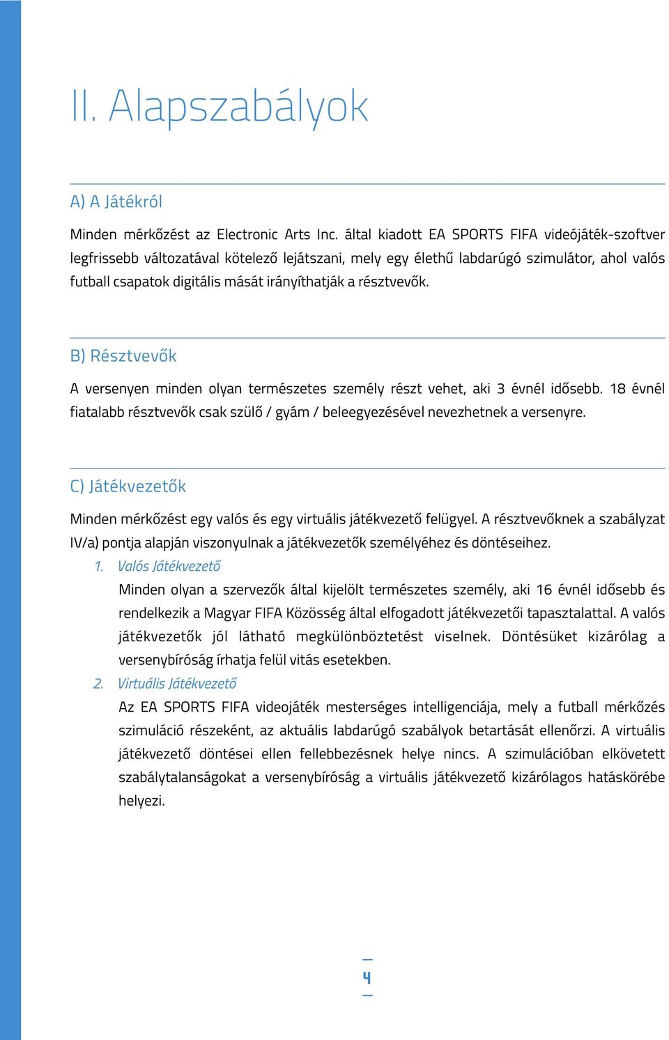 résztvevők. B) Résztvevők A versenyen minden olyan természetes személy részt vehet, aki 3 évnél idősebb. 18 évnél fiatalabb résztvevők csak szülő / gyám / beleegyezésével nevezhetnek a versenyre.