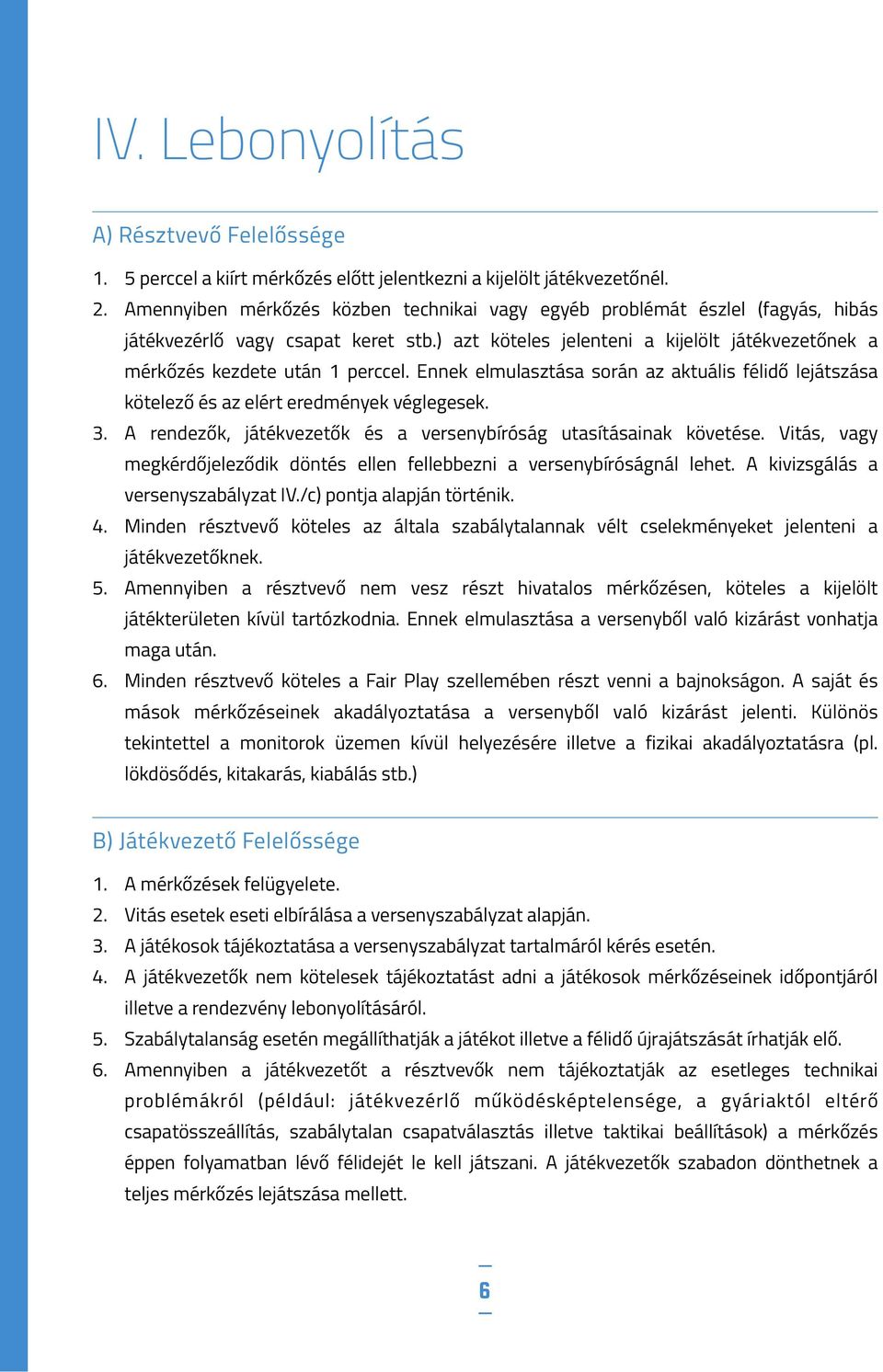 Ennek elmulasztása során az aktuális félidő lejátszása kötelező és az elért eredmények véglegesek. 3. A rendezők, játékvezetők és a versenybíróság utasításainak követése.