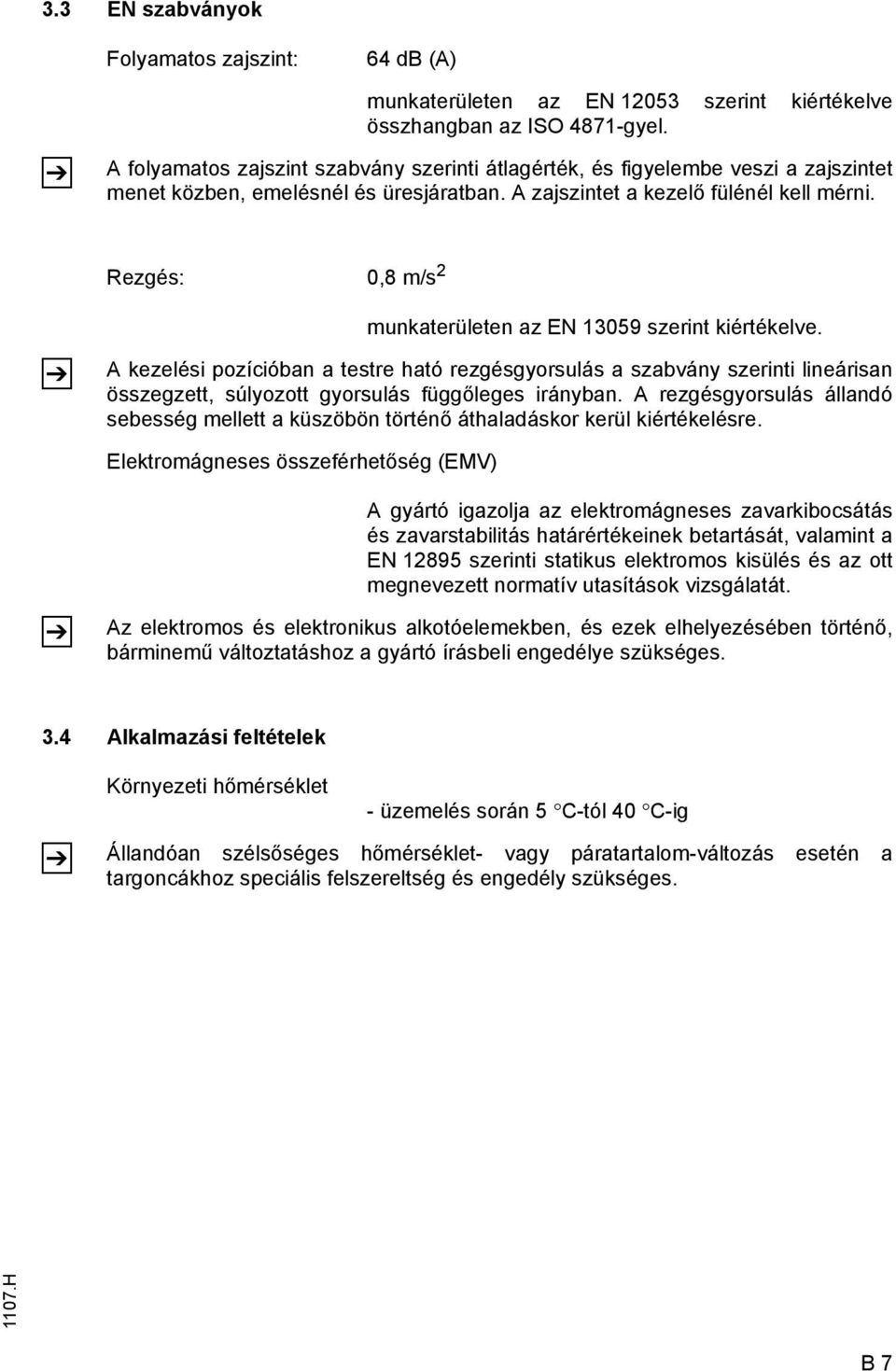 Rezgés: 0,8 m/s 2 munkaterületen az EN 13059 szerint kiértékelve.