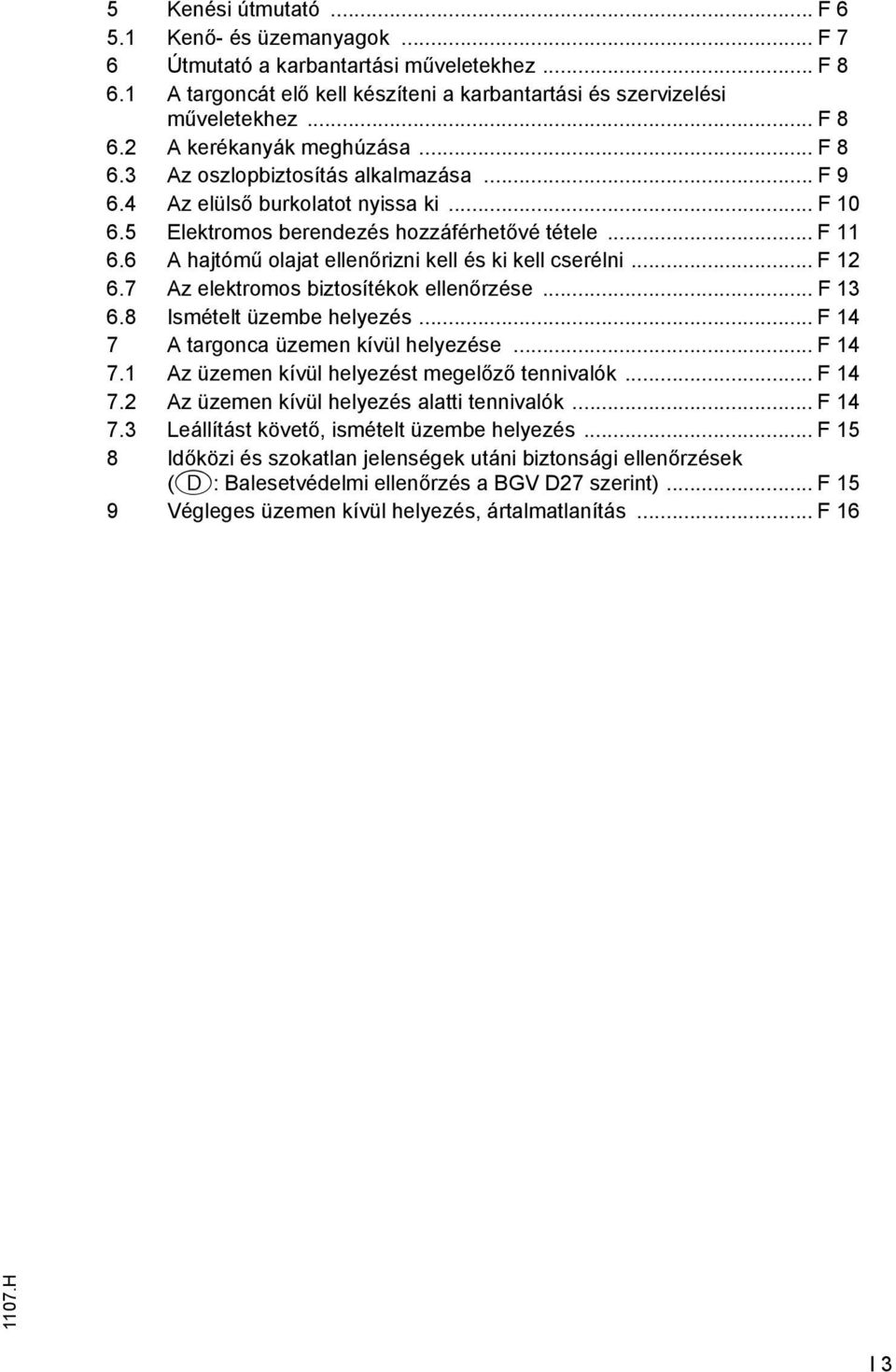 .. 12 6.7 Az elektromos biztosítékok ellenőrzése... 13 6.8 Ismételt üzembe helyezés... 14 7 A targonca üzemen kívül helyezése... 14 7.1 Az üzemen kívül helyezést megelőző tennivalók... 14 7.2 Az üzemen kívül helyezés alatti tennivalók.