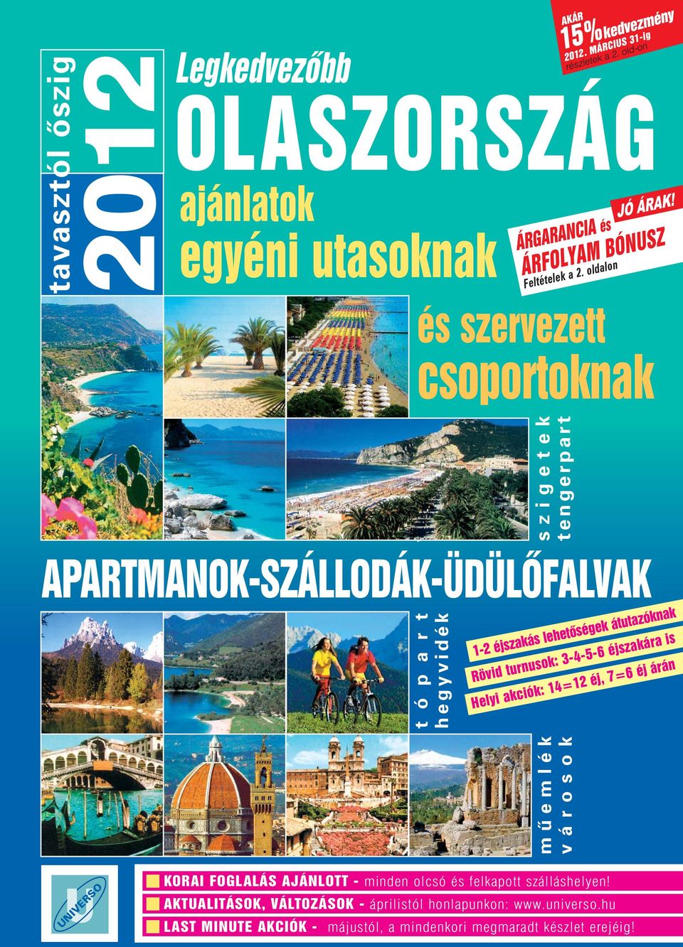 lehetõségek átutazóknak Rövid turnusok: 3-4-5-6 éjszakára is Helyi akciók: 14=12 éj, 7=6 éj árán UNIVERSO KORAI FOGLALÁS AJÁNLOTT - minden