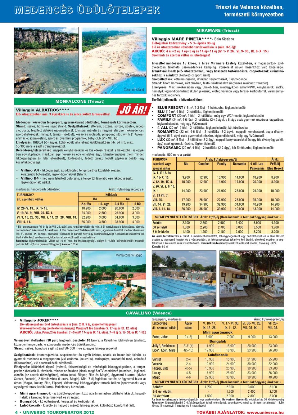Miramare strand IV. 28- V. 19., IX. 1-15. V. 19- VI. 9., VIII. 25- VI. 9, 16, 23, 30., VII. 7, 14, 21, 28., MONFALCONE (Trieszt) Villaggio ALBATROS**** Elõ- utószezonban min.