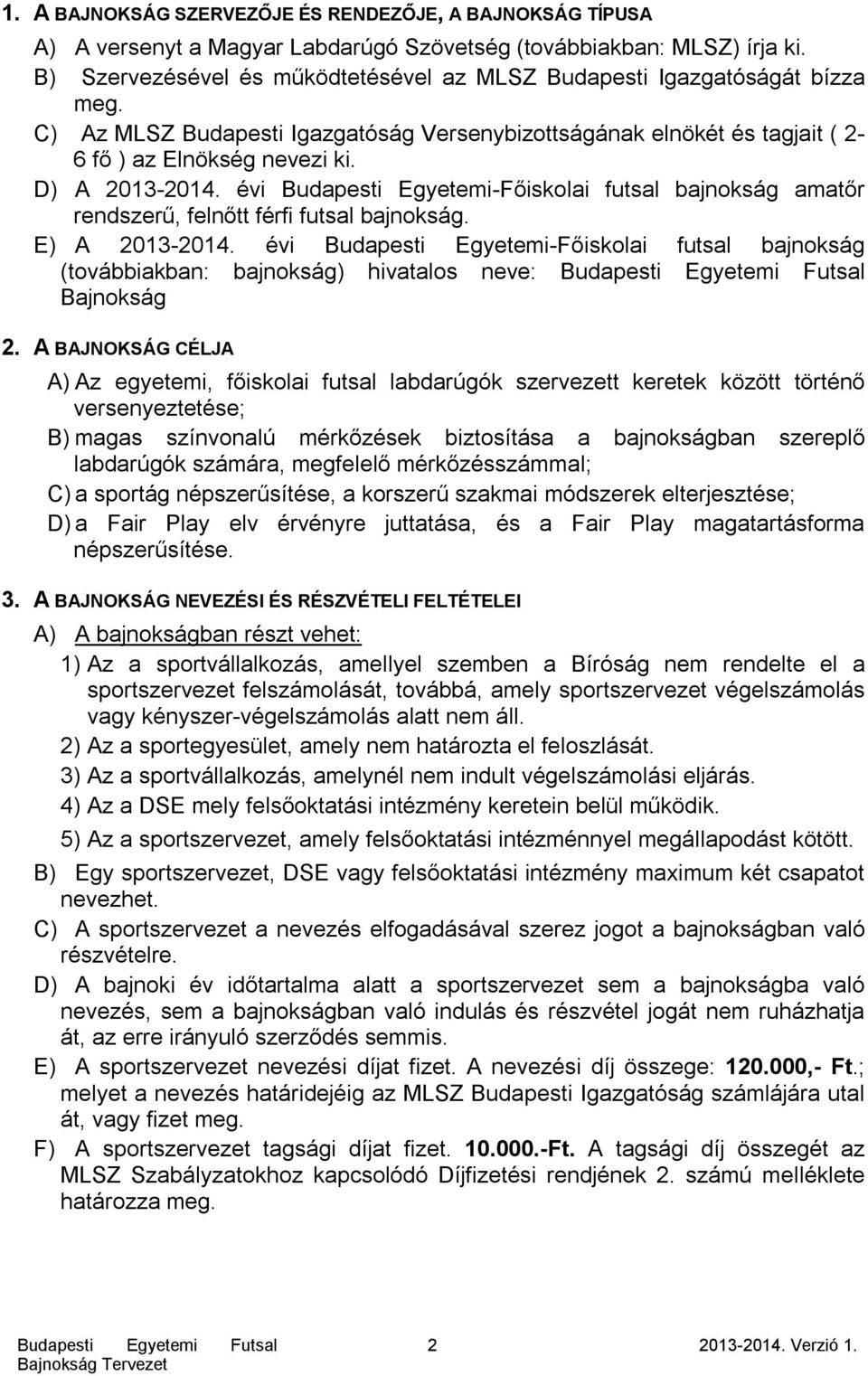 évi Budapesti Egyetemi-Főiskolai futsal bajnokság amatőr rendszerű, felnőtt férfi futsal bajnokság. E) A 2013-2014.