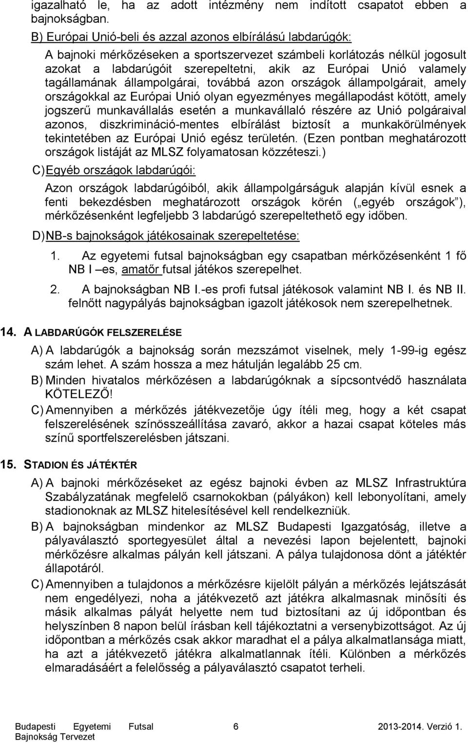 valamely tagállamának állampolgárai, továbbá azon országok állampolgárait, amely országokkal az Európai Unió olyan egyezményes megállapodást kötött, amely jogszerű munkavállalás esetén a munkavállaló