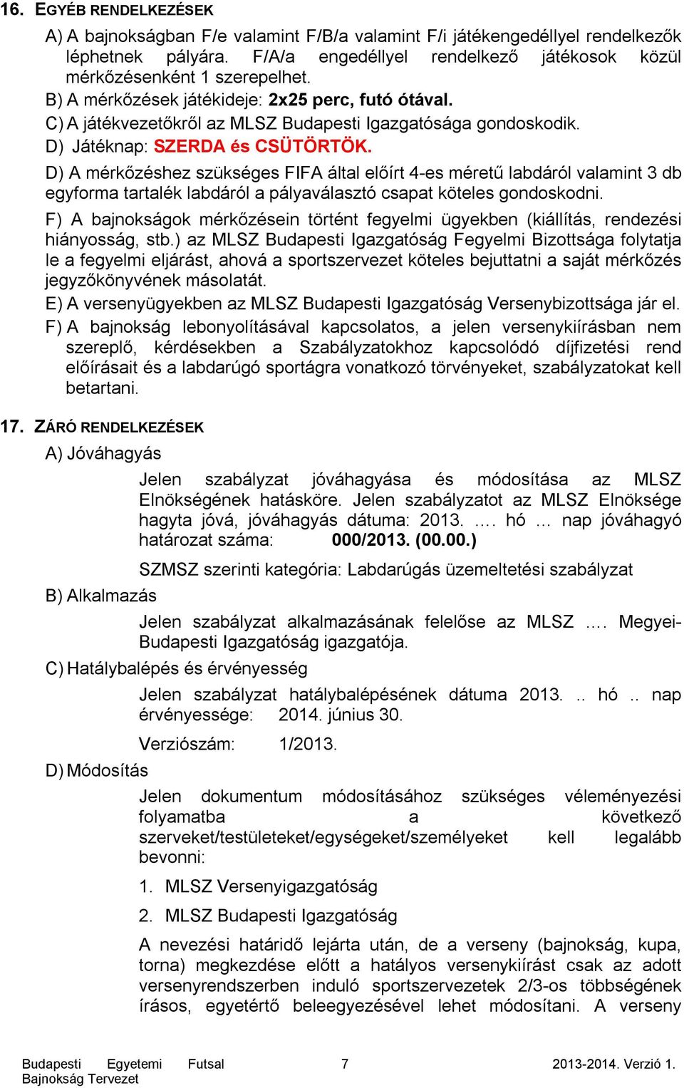 D) A mérkőzéshez szükséges FIFA által előírt 4-es méretű labdáról valamint 3 db egyforma tartalék labdáról a pályaválasztó csapat köteles gondoskodni.