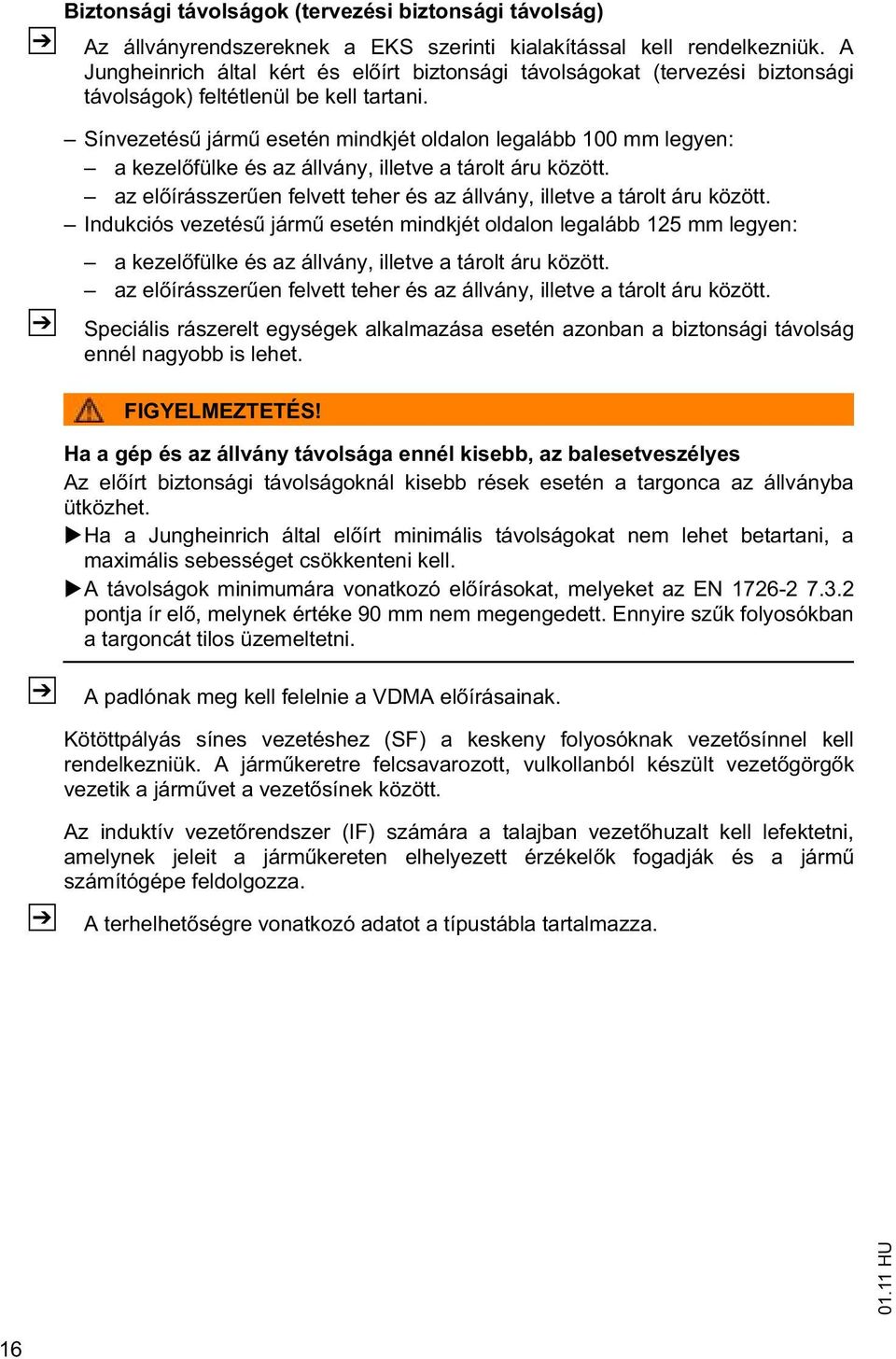 Sínvezetés járm esetén mindkjét oldalon legalább 100 mm legyen: a kezel fülke és az állvány, illetve a tárolt áru között. az el írásszer en felvett teher és az állvány, illetve a tárolt áru között.