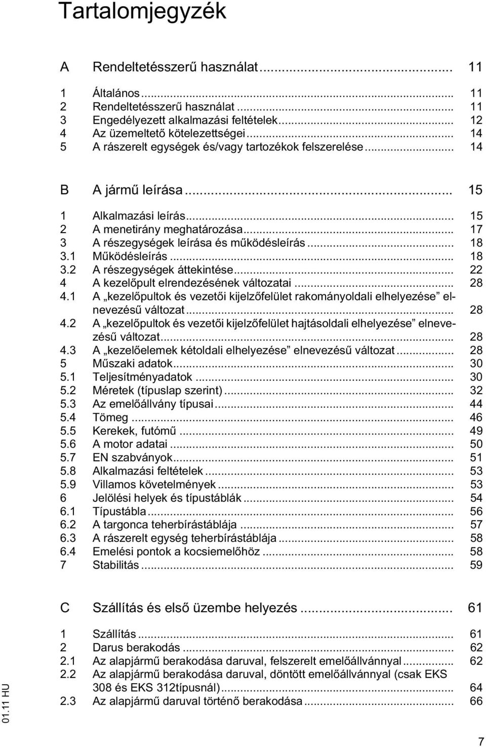 1 M ködésleírás... 18 3.2 A részegységek áttekintése... 22 4 A kezel pult elrendezésének változatai... 28 4.1 A kezel pultok és vezet i kijelz felület rakományoldali elhelyezése elnevezés változat.