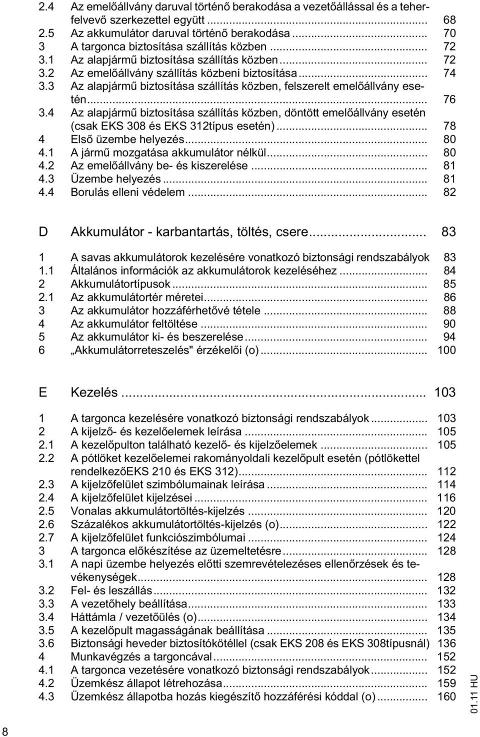 4 Az alapjárm biztosítása szállítás közben, döntött emel állvány esetén (csak EKS 308 és EKS 312típus esetén)... 78 4 Els üzembe helyezés... 80 4.1 A járm mozgatása akkumulátor nélkül... 80 4.2 Az emel állvány be- és kiszerelése.