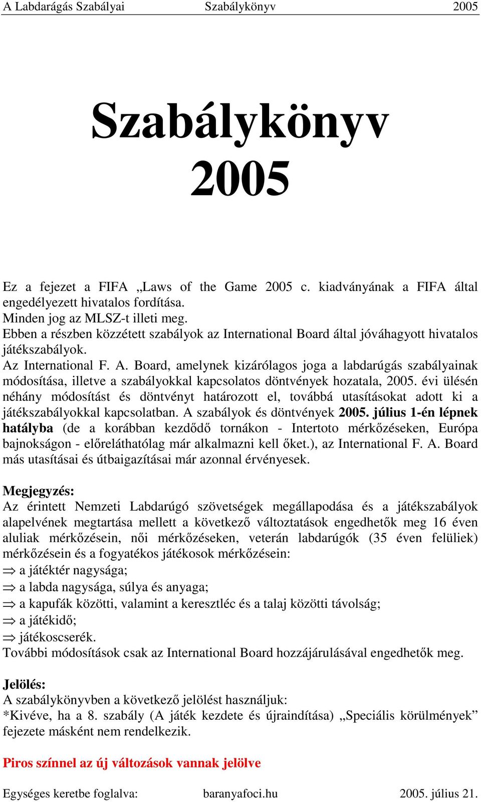 International F. A. Board, amelynek kizárólagos joga a labdarúgás szabályainak módosítása, illetve a szabályokkal kapcsolatos döntvények hozatala, 2005.