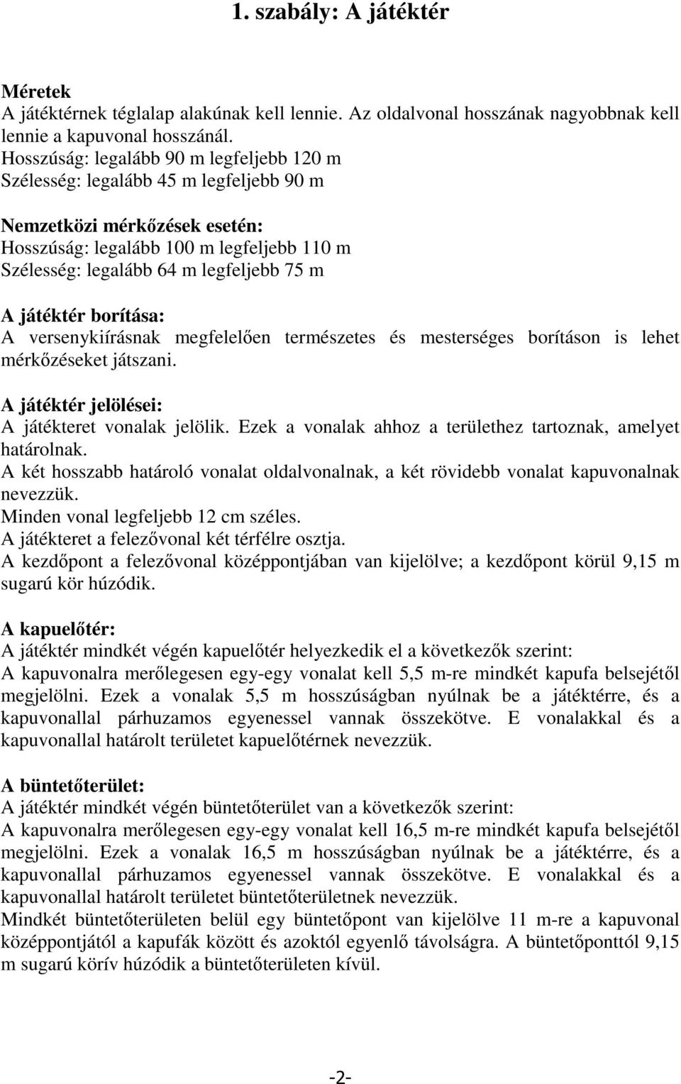 játéktér borítása: A versenykiírásnak megfelelen természetes és mesterséges borításon is lehet mérkzéseket játszani. A játéktér jelölései: A játékteret vonalak jelölik.