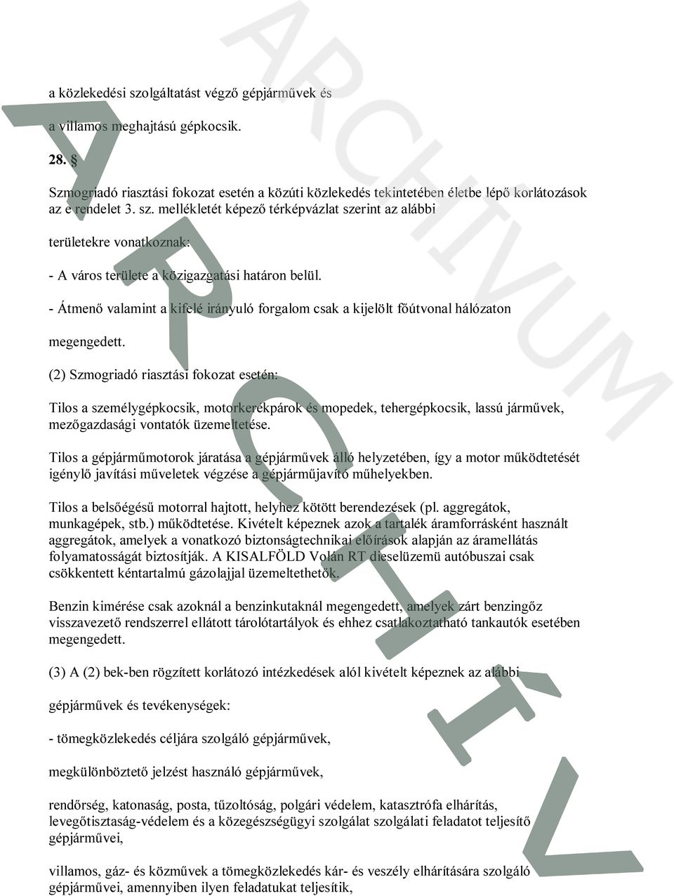 (2) Szmogriadó riasztási fokozat esetén: Tilos a személygépkocsik, motorkerékpárok és mopedek, tehergépkocsik, lassú járművek, mezőgazdasági vontatók üzemeltetése.