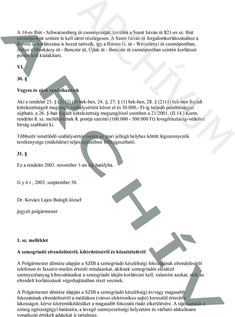 út - Wesselényi út csomópontban, illetve a Munkácsy út - Benczúr út, Újlak út - Benczúr út csomópontban szintén korlátozó pontot kell kialakítani. VI. 30.