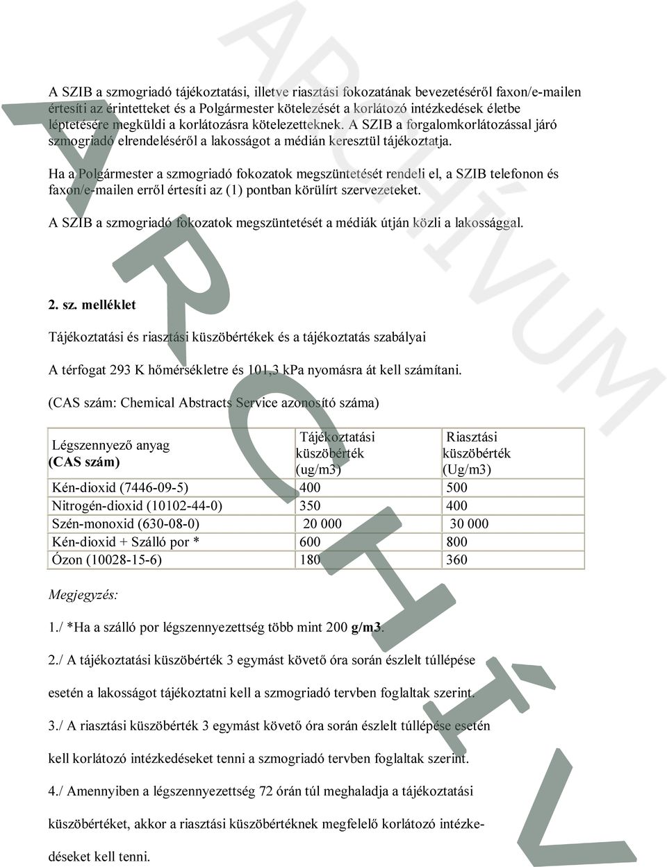 Ha a Polgármester a szmogriadó fokozatok megszüntetését rendeli el, a SZIB telefonon és faxon/e-mailen erről értesíti az (1) pontban körülírt szervezeteket.