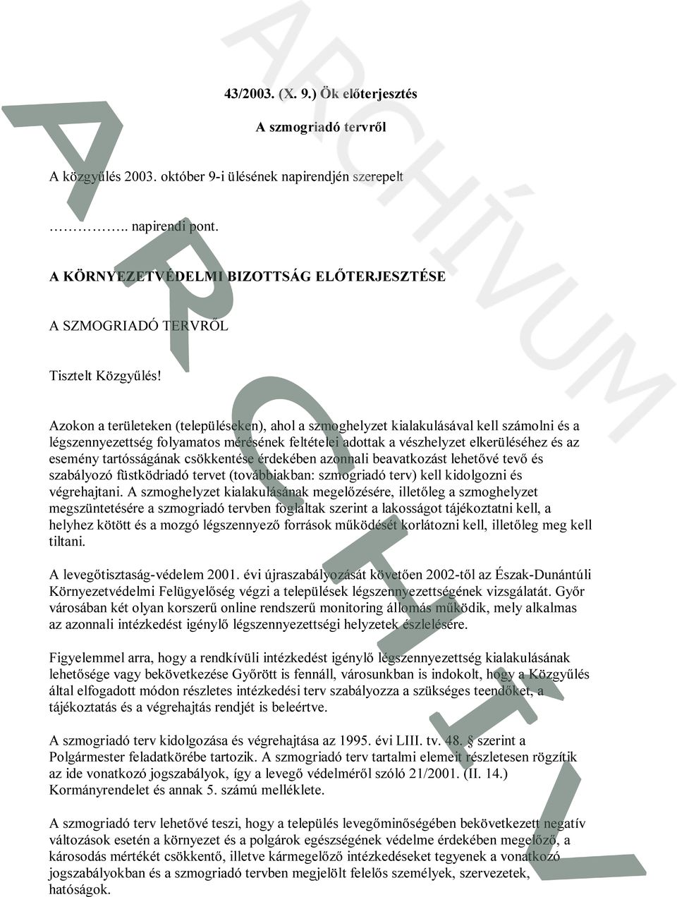 Azokon a területeken (településeken), ahol a szmoghelyzet kialakulásával kell számolni és a légszennyezettség folyamatos mérésének feltételei adottak a vészhelyzet elkerüléséhez és az esemény