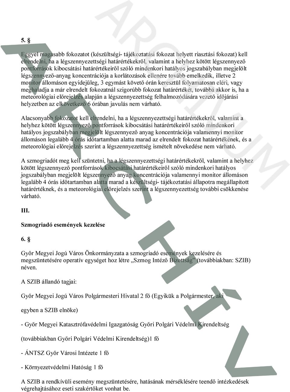 egyidejűleg, 3 egymást követő órán keresztül folyamatosan eléri, vagy meghaladja a már elrendelt fokozatnál szigorúbb fokozat határértékét, továbbá akkor is, ha a meteorológiai előrejelzés alapján a