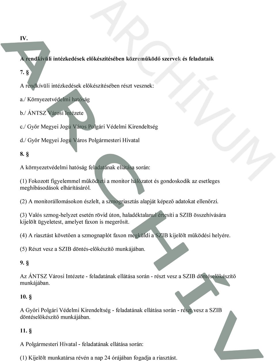 A környezetvédelmi hatóság feladatának ellátása során: (1) Fokozott figyelemmel működteti a monitor hálózatot és gondoskodik az esetleges meghibásodások elhárításáról.