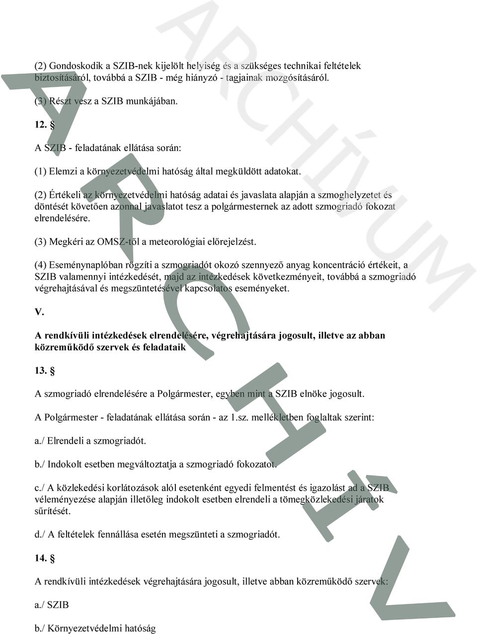 (2) Értékeli az környezetvédelmi hatóság adatai és javaslata alapján a szmoghelyzetet és döntését követően azonnal javaslatot tesz a polgármesternek az adott szmogriadó fokozat elrendelésére.