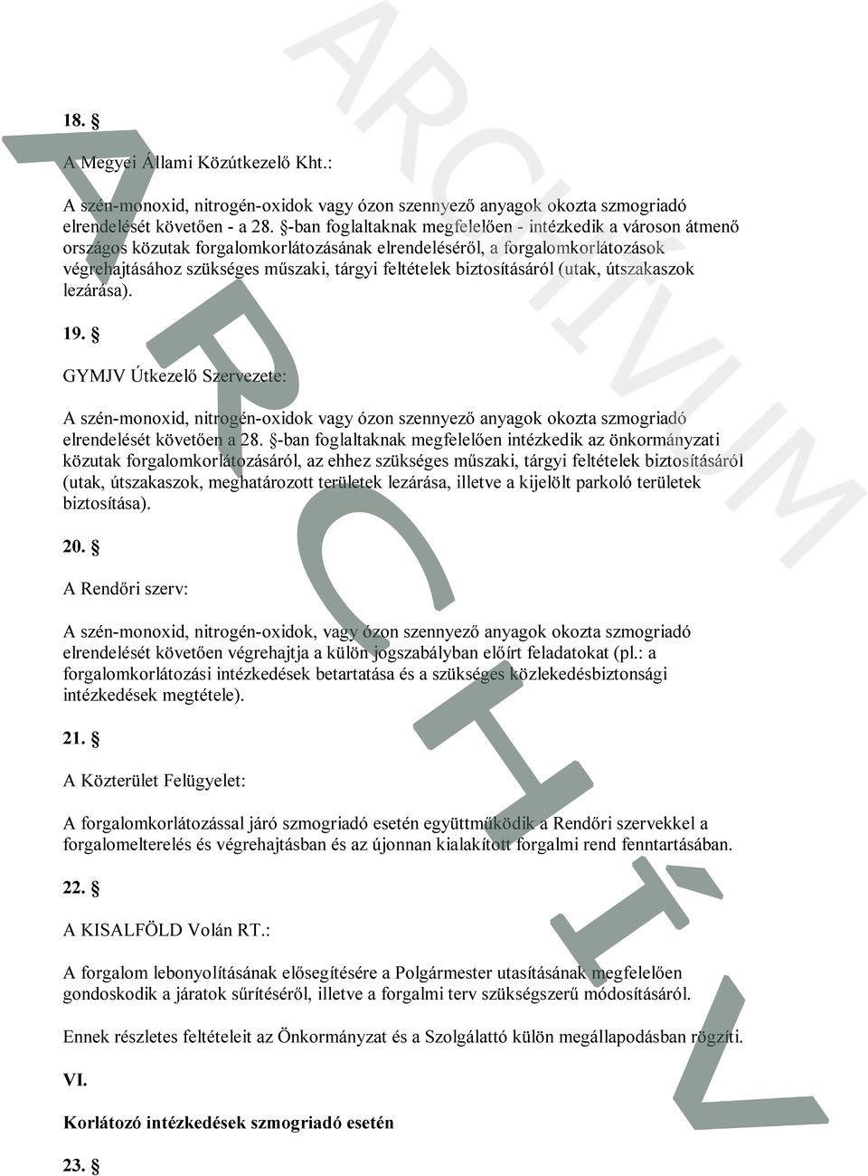 biztosításáról (utak, útszakaszok lezárása). 19. GYMJV Útkezelő Szervezete: A szén-monoxid, nitrogén-oxidok vagy ózon szennyező anyagok okozta szmogriadó elrendelését követően a 28.