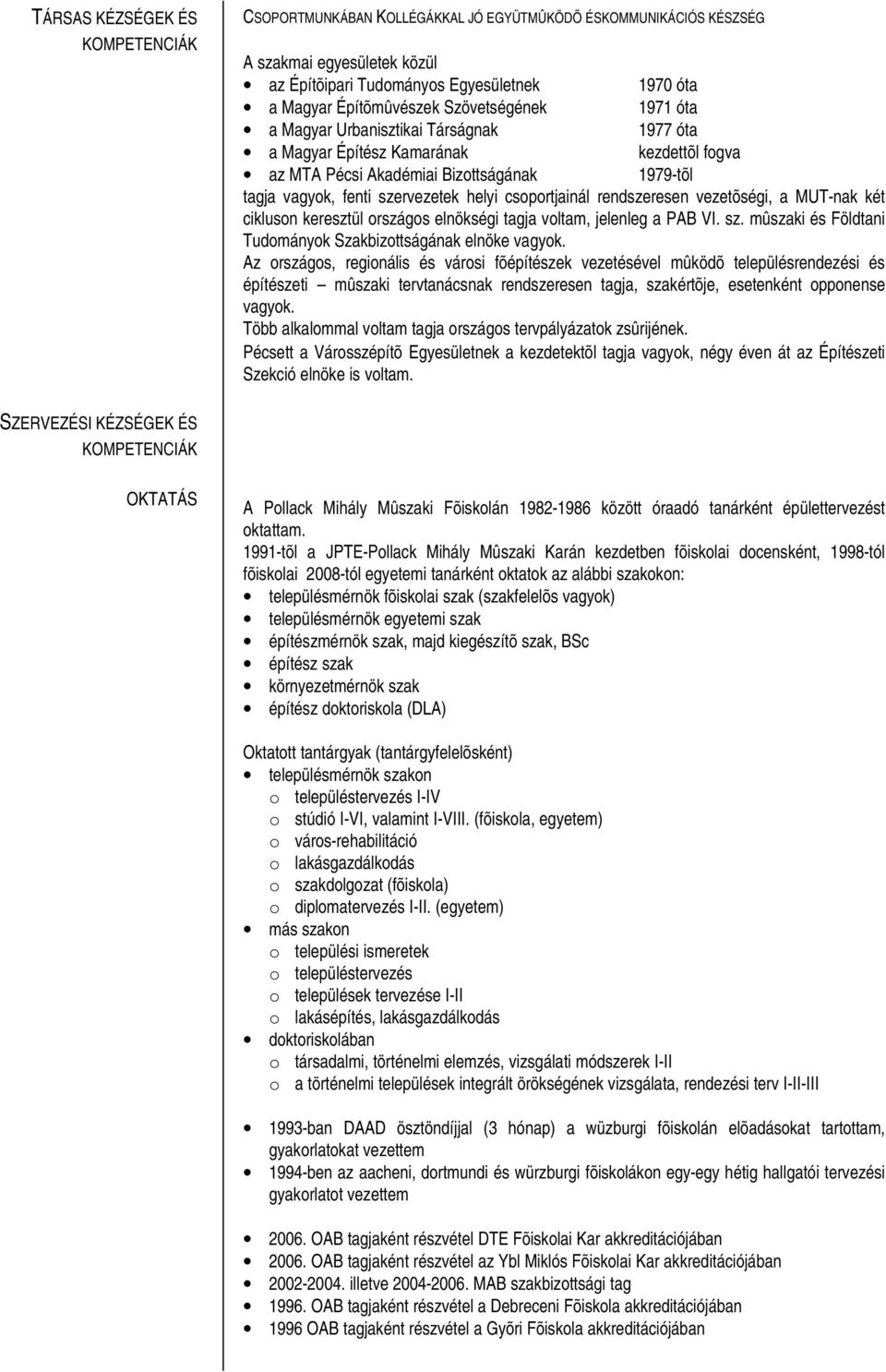 rendszeresen vezetõségi, a MUT-nak két cikluson keresztül országos elnökségi tagja voltam, jelenleg a PAB VI. sz. mûszaki és Földtani Tudományok Szakbizottságának elnöke vagyok.