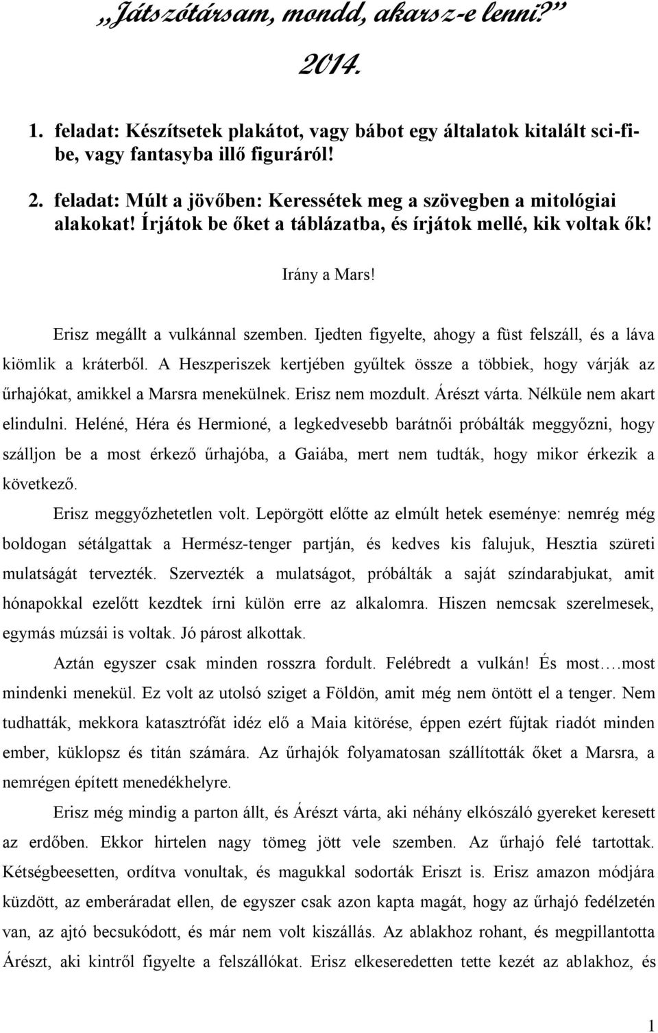 A Heszperiszek kertjében gyűltek össze a többiek, hogy várják az űrhajókat, amikkel a Marsra menekülnek. Erisz nem mozdult. Árészt várta. Nélküle nem akart elindulni.