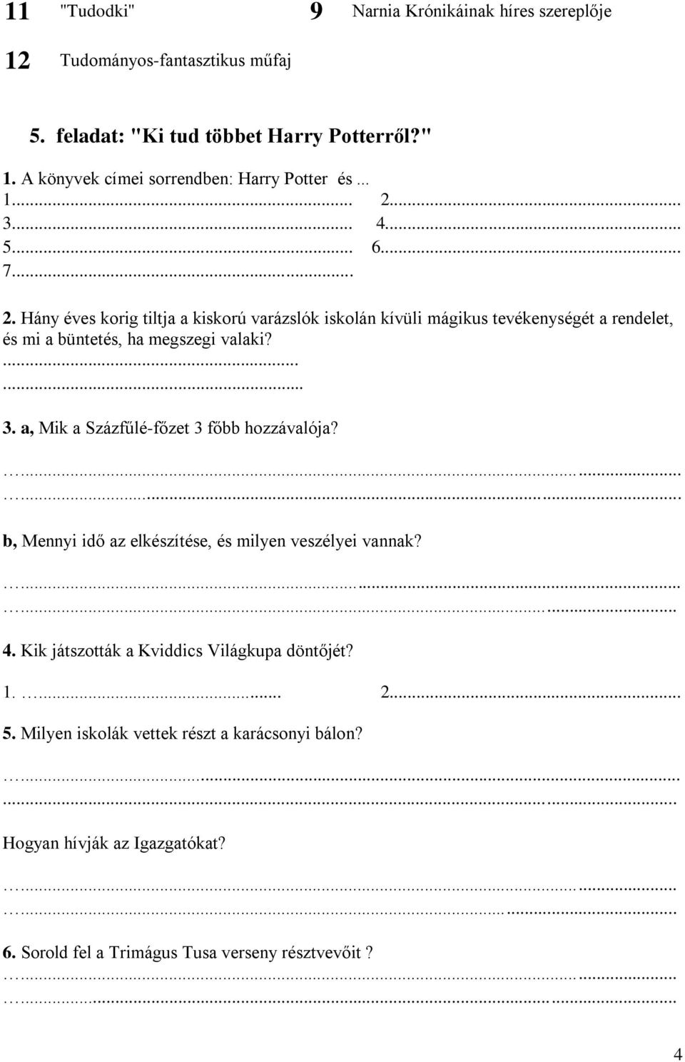 .. 3... 4... 5... 6... 7... 2. Hány éves korig tiltja a kiskorú varázslók iskolán kívüli mágikus tevékenységét a rendelet, és mi a büntetés, ha megszegi valaki?...... 3. a, Mik a Százfűlé-főzet 3 főbb hozzávalója?