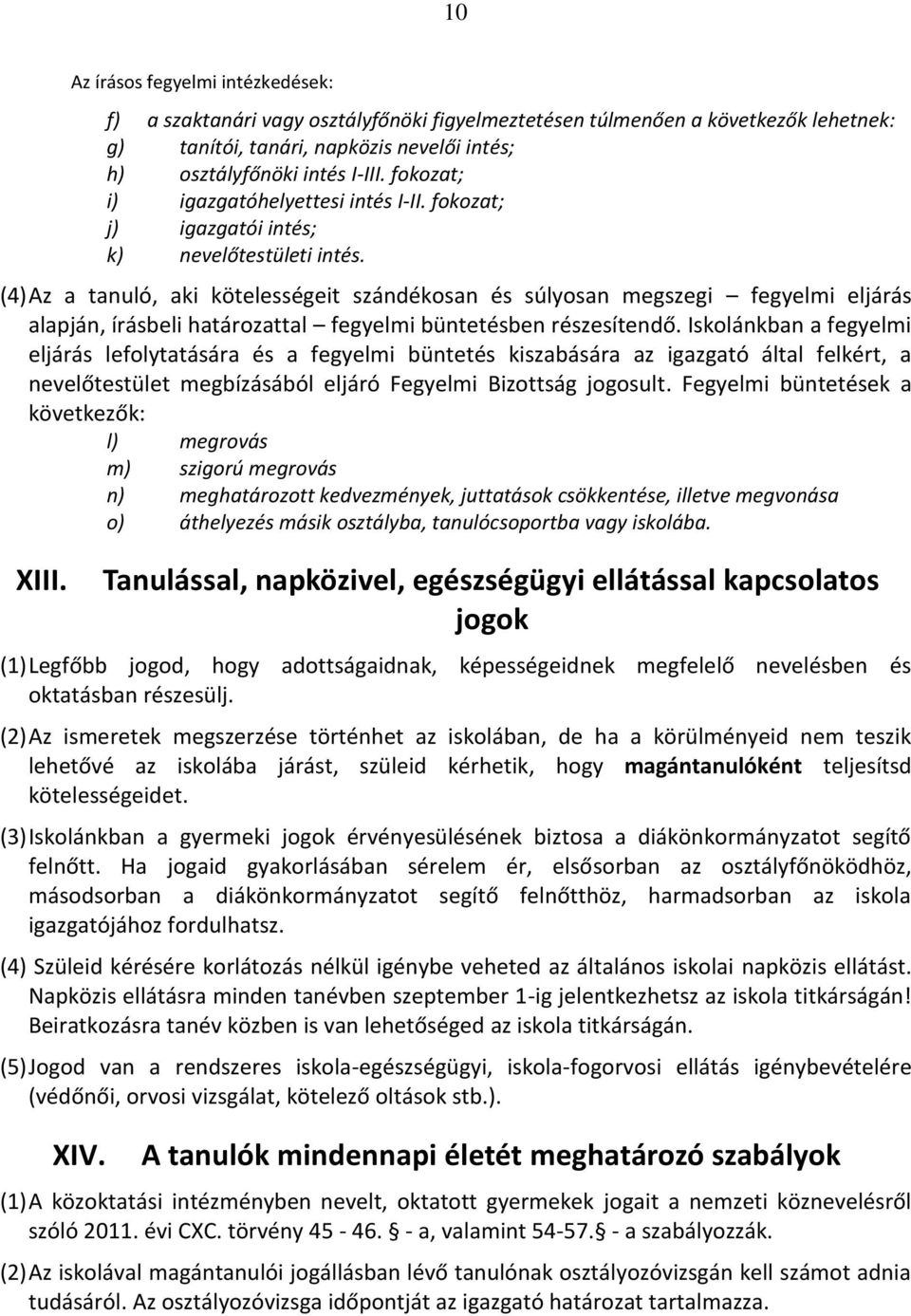 (4) Az a tanuló, aki kötelességeit szándékosan és súlyosan megszegi fegyelmi eljárás alapján, írásbeli határozattal fegyelmi büntetésben részesítendő.