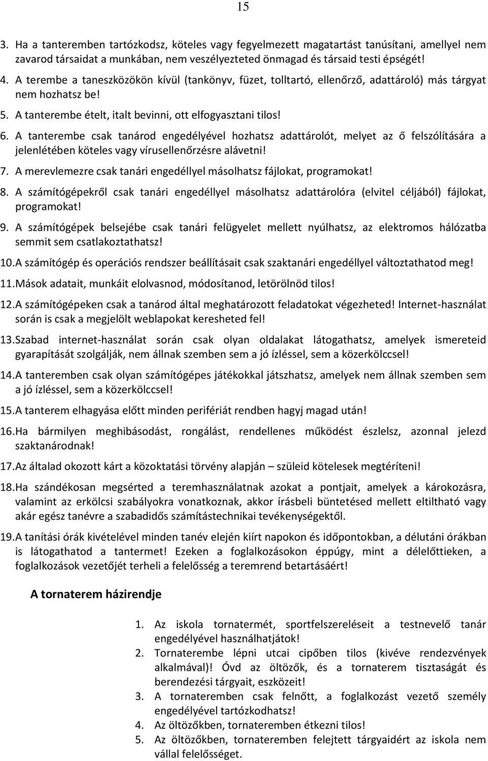 A tanterembe csak tanárod engedélyével hozhatsz adattárolót, melyet az ő felszólítására a jelenlétében köteles vagy vírusellenőrzésre alávetni! 7.