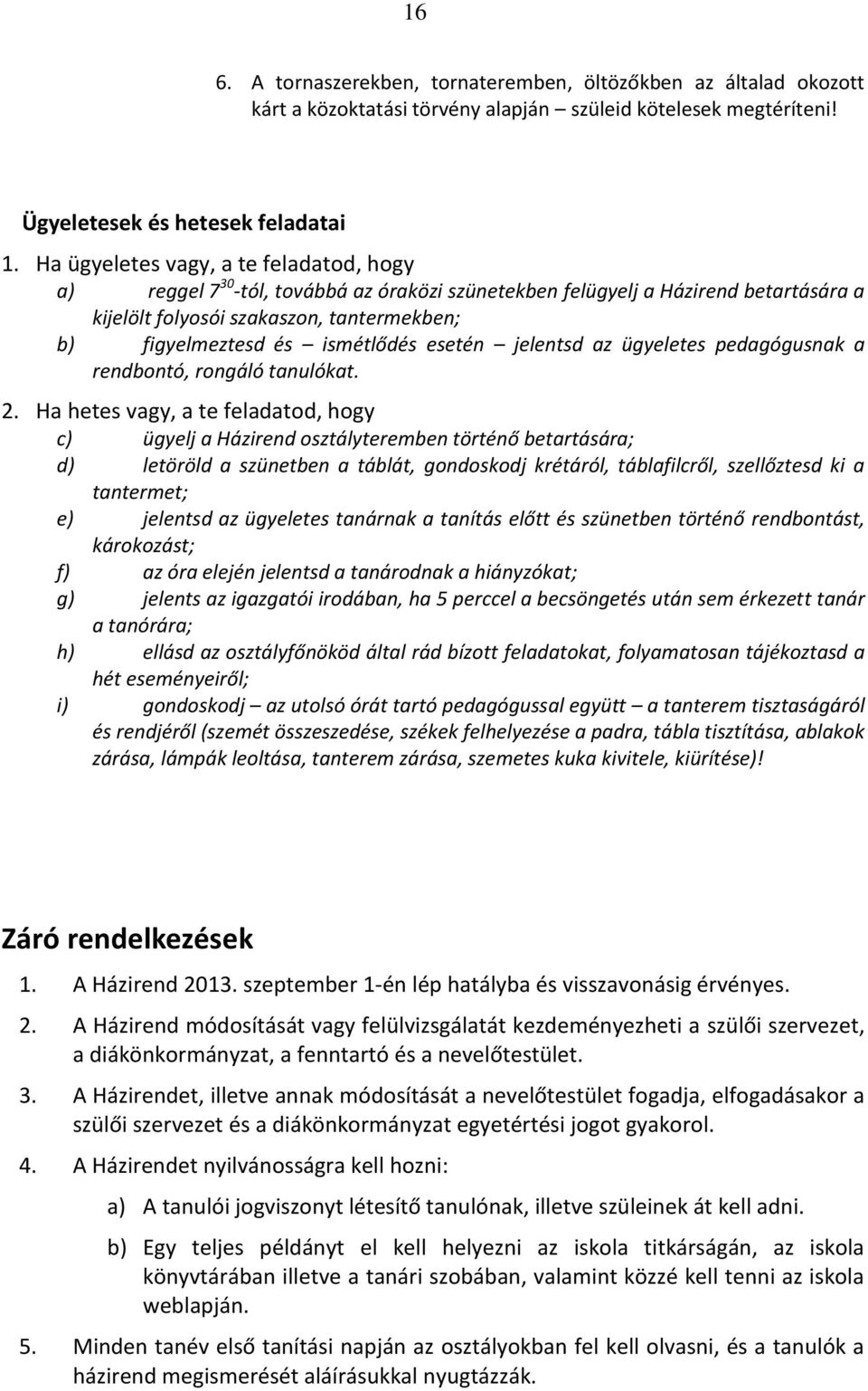 ismétlődés esetén jelentsd az ügyeletes pedagógusnak a rendbontó, rongáló tanulókat. 2.