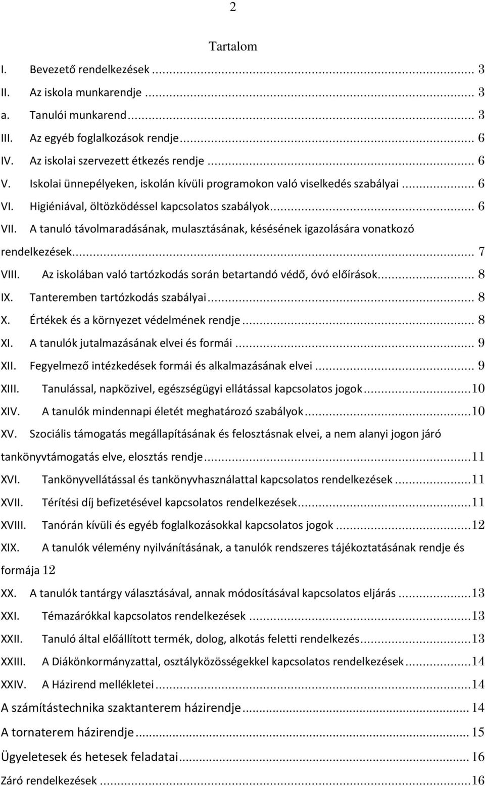 A tanuló távolmaradásának, mulasztásának, késésének igazolására vonatkozó rendelkezések... 7 VIII. Az iskolában való tartózkodás során betartandó védő, óvó előírások... 8 IX.