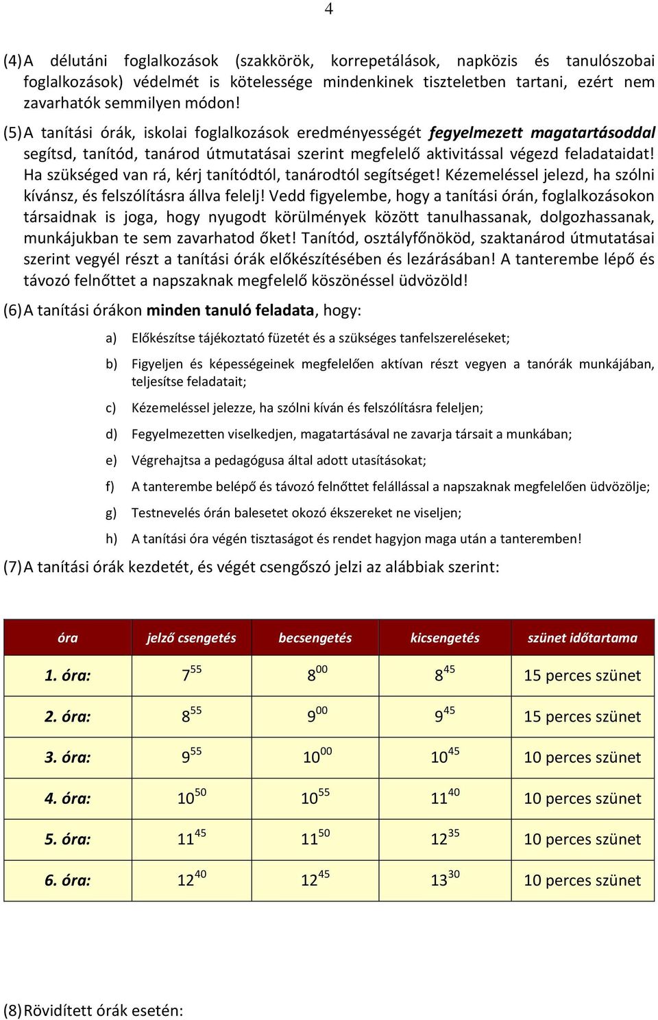 Ha szükséged van rá, kérj tanítódtól, tanárodtól segítséget! Kézemeléssel jelezd, ha szólni kívánsz, és felszólításra állva felelj!