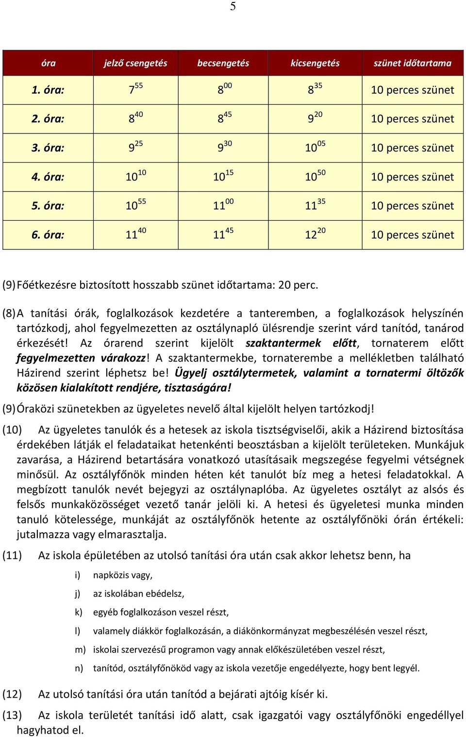 (8) A tanítási órák, foglalkozások kezdetére a tanteremben, a foglalkozások helyszínén tartózkodj, ahol fegyelmezetten az osztálynapló ülésrendje szerint várd tanítód, tanárod érkezését!