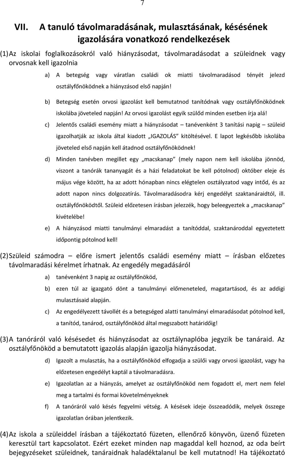 a) A betegség vagy váratlan családi ok miatti távolmaradásod tényét jelezd osztályfőnöködnek a hiányzásod első napján!